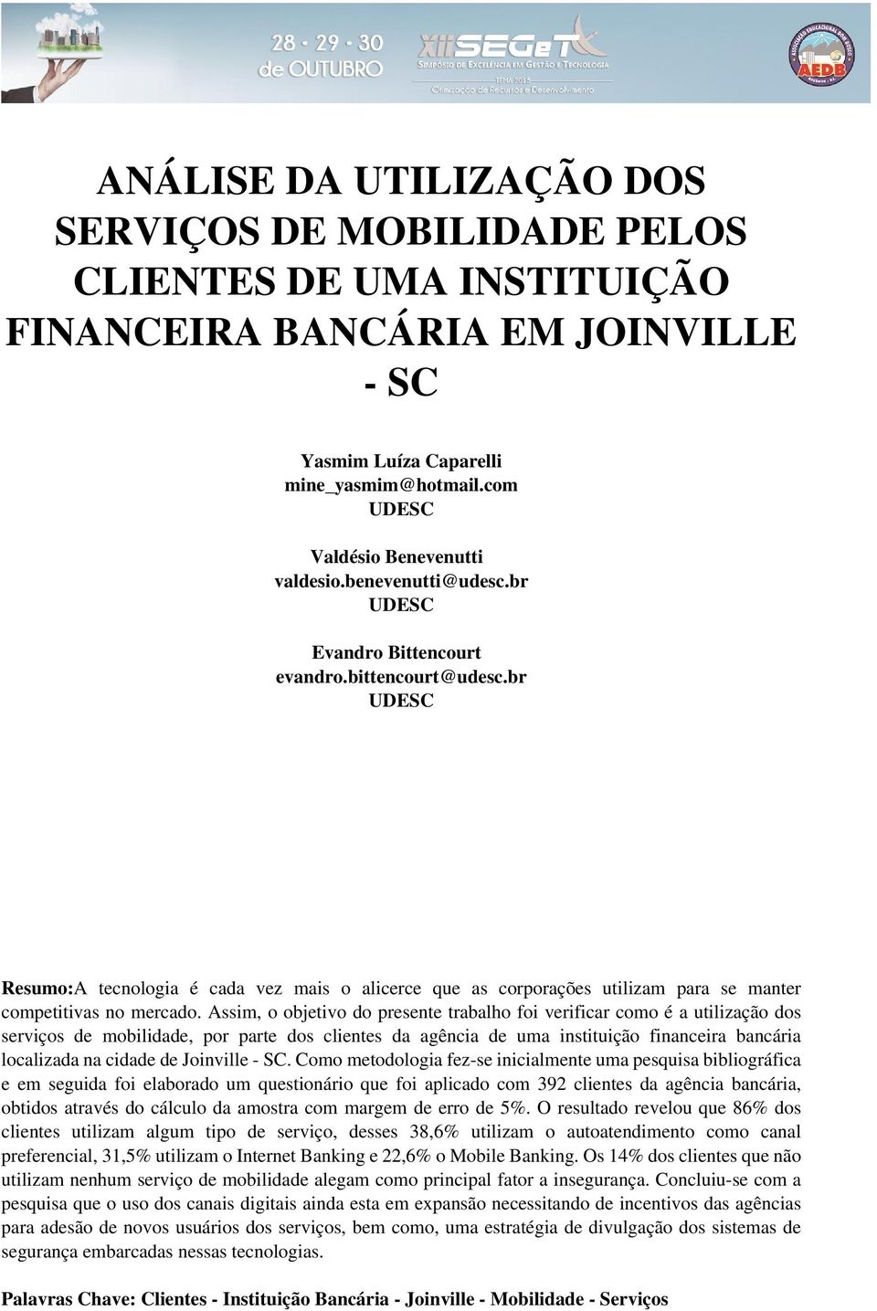 br UDESC Resumo:A tecnologia é cada vez mais o alicerce que as corporações utilizam para se manter competitivas no mercado.