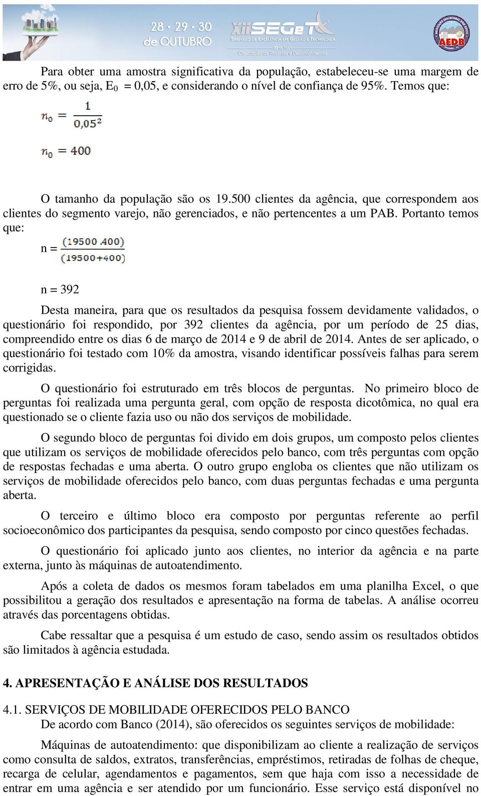 Portanto temos que: n = n = 392 Desta maneira, para que os resultados da pesquisa fossem devidamente validados, o questionário foi respondido, por 392 clientes da agência, por um período de 25 dias,