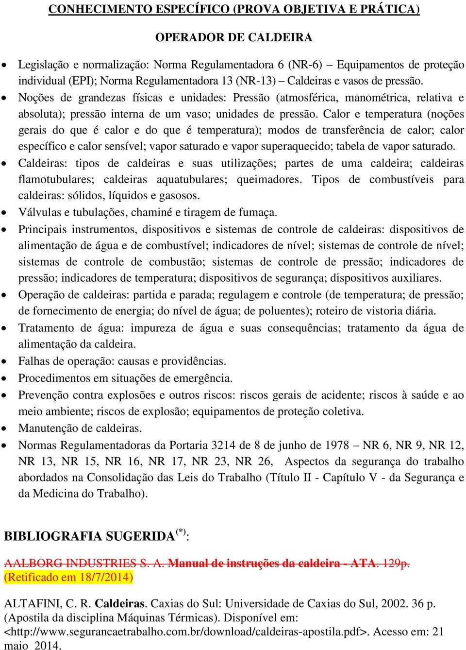 Calor e temperatura (noções gerais do que é calor e do que é temperatura); modos de transferência de calor; calor específico e calor sensível; vapor saturado e vapor superaquecido; tabela de vapor