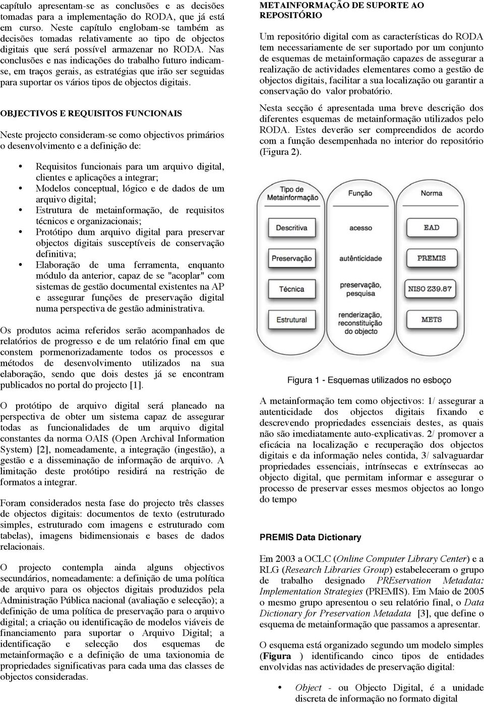 Nas conclusões e nas indicações do trabalho futuro indicamse, em traços gerais, as estratégias que irão ser seguidas para suportar os vários tipos de objectos digitais.