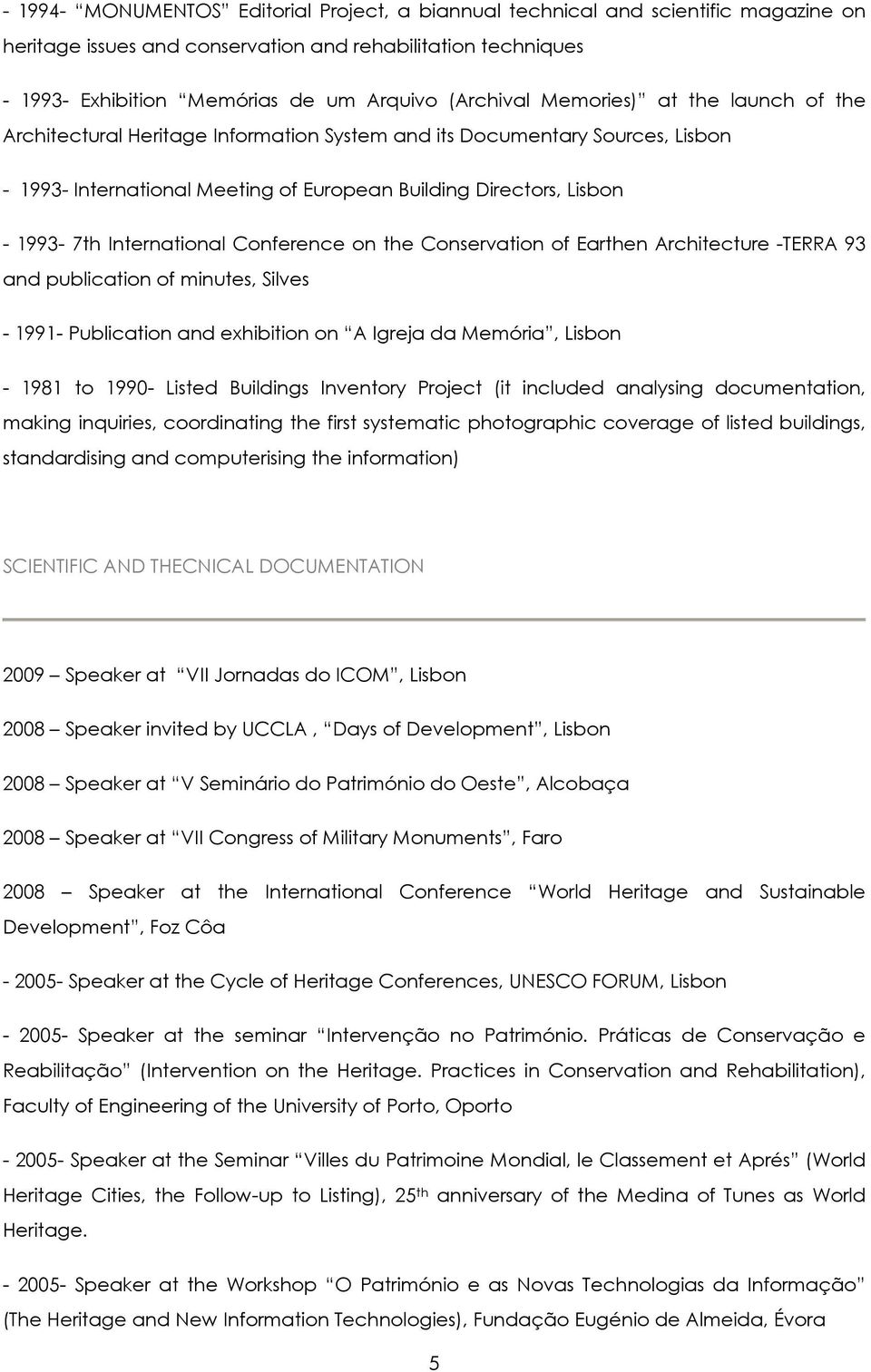 International Conference on the Conservation of Earthen Architecture -TERRA 93 and publication of minutes, Silves - 1991- Publication and exhibition on A Igreja da Memória, Lisbon - 1981 to 1990-