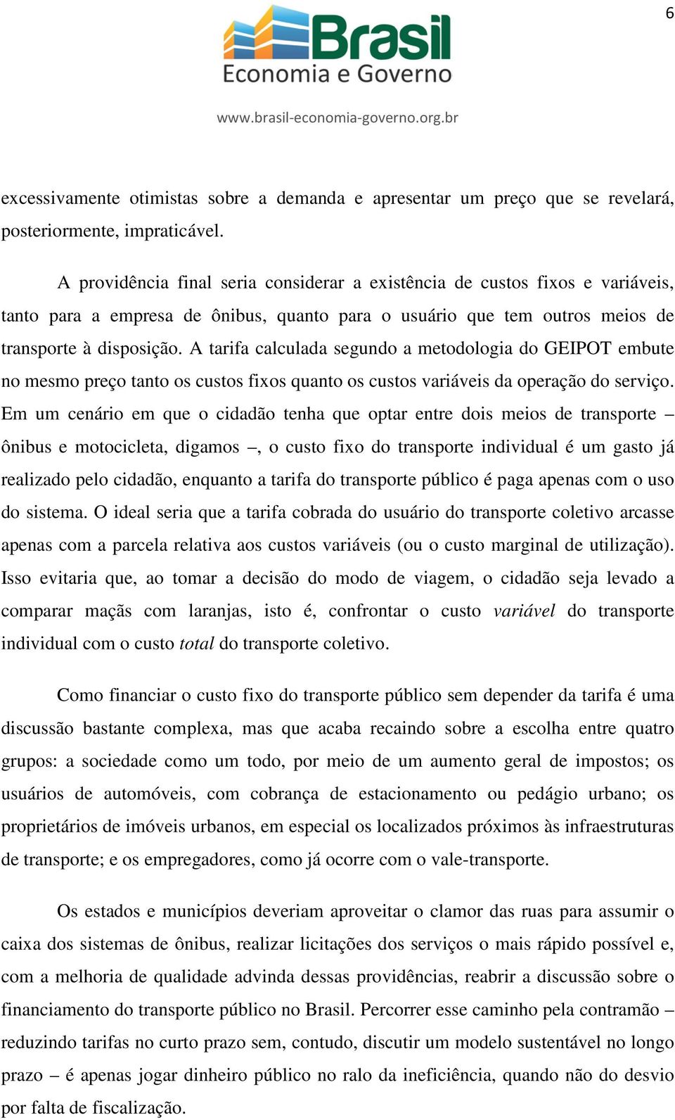 A tarifa calculada segundo a metodologia do GEIPOT embute no mesmo preço tanto os custos fixos quanto os custos variáveis da operação do serviço.