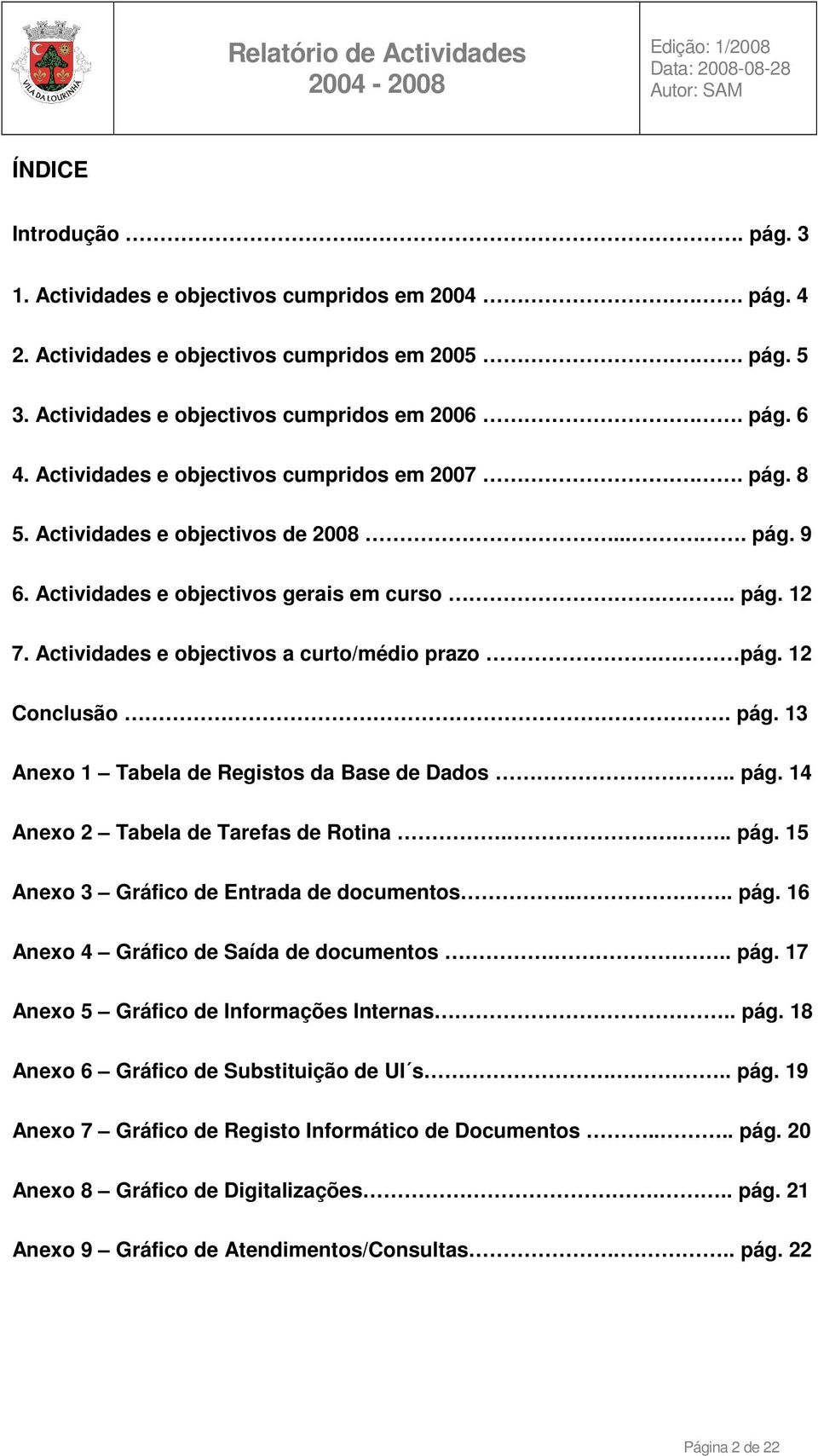 Actividades e objectivos a curto/médio prazo. pág. 12 Conclusão. pág. 13 Anexo 1 Tabela de Registos da Base de Dados.. pág. 14 Anexo 2 Tabela de Tarefas de Rotina.... pág. 15 Anexo 3 Gráfico de Entrada de documentos.