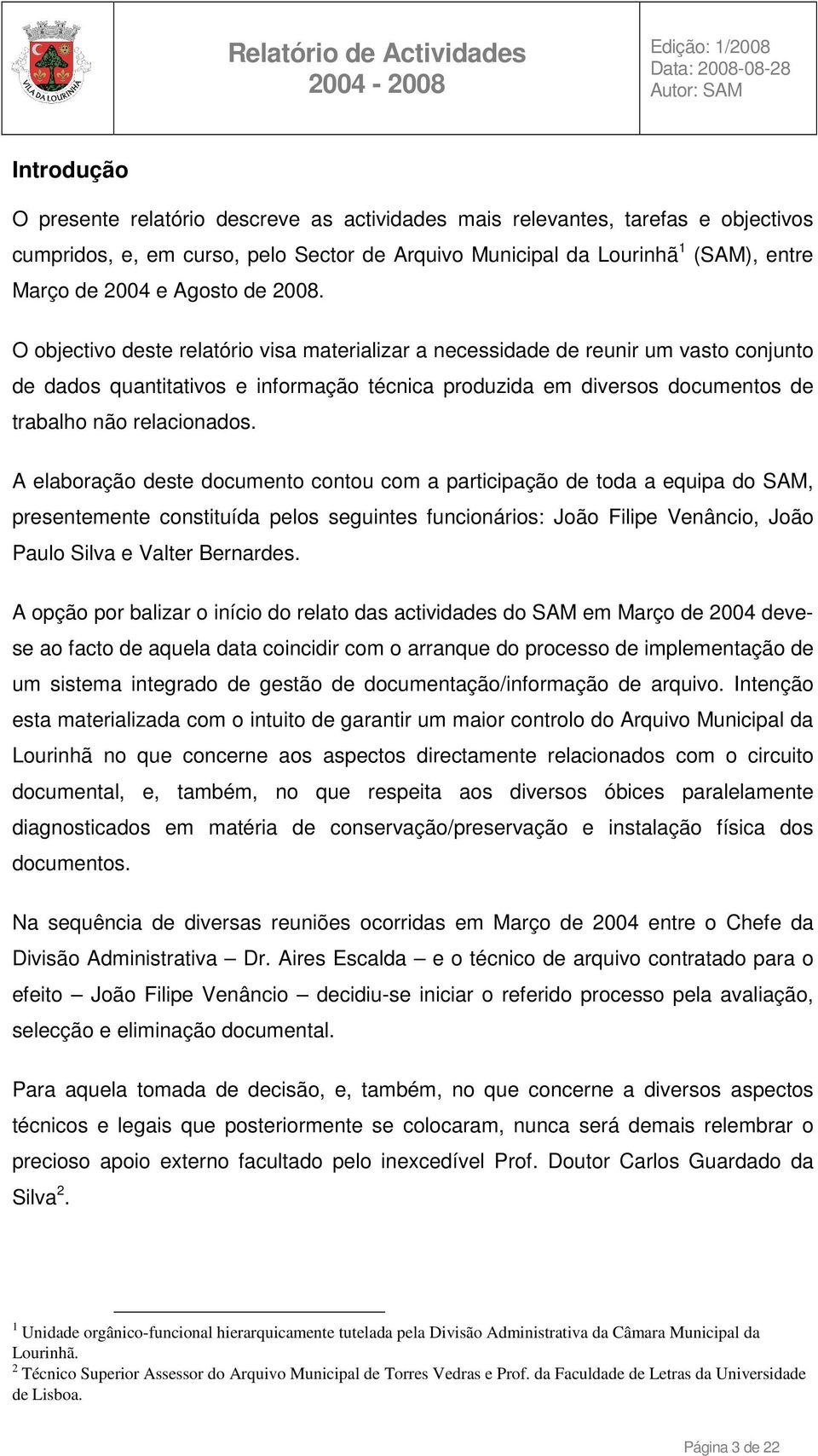 O objectivo deste relatório visa materializar a necessidade de reunir um vasto conjunto de dados quantitativos e informação técnica produzida em diversos documentos de trabalho não relacionados.