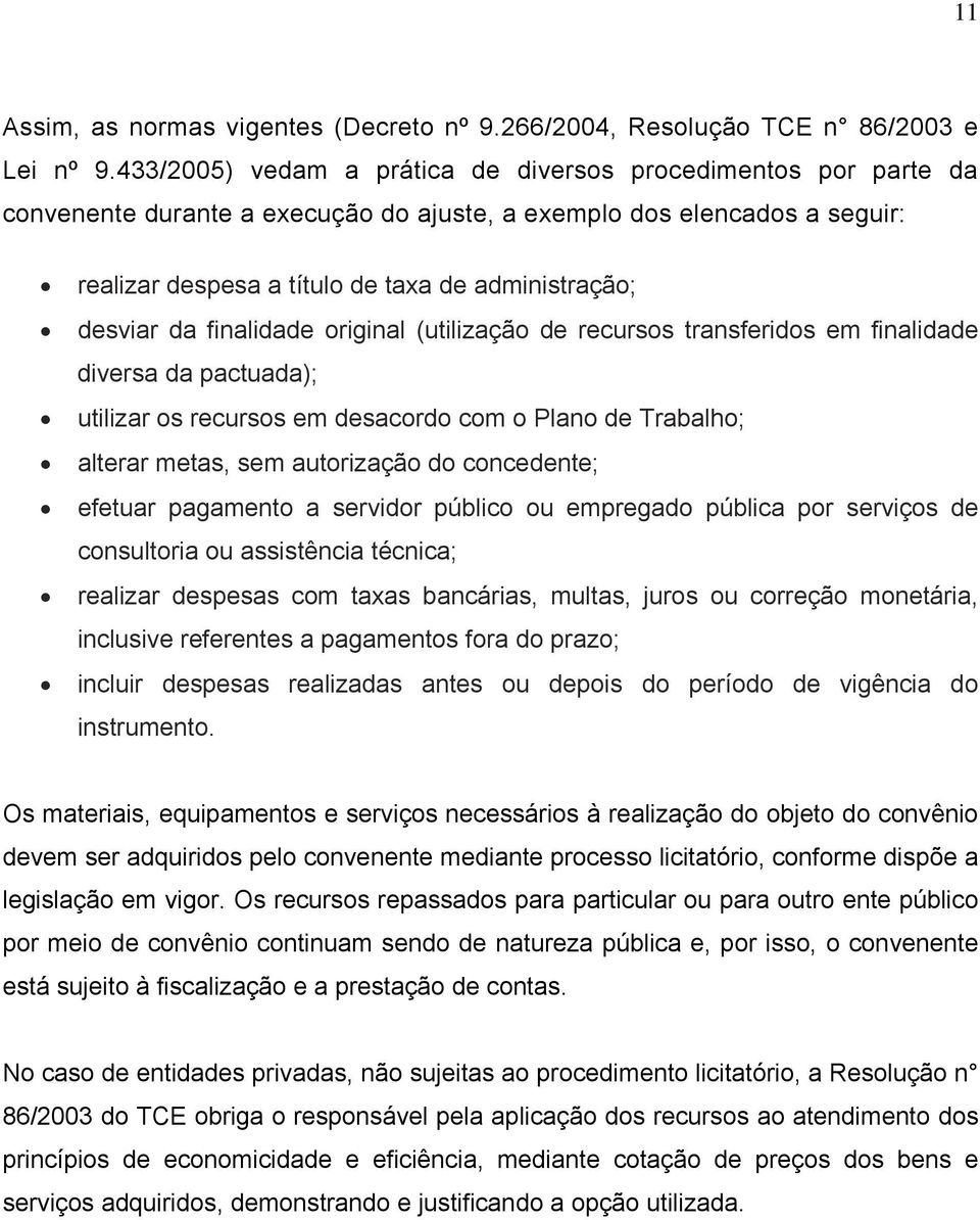 da finalidade original (utilização de recursos transferidos em finalidade diversa da pactuada); utilizar os recursos em desacordo com o Plano de Trabalho; alterar metas, sem autorização do