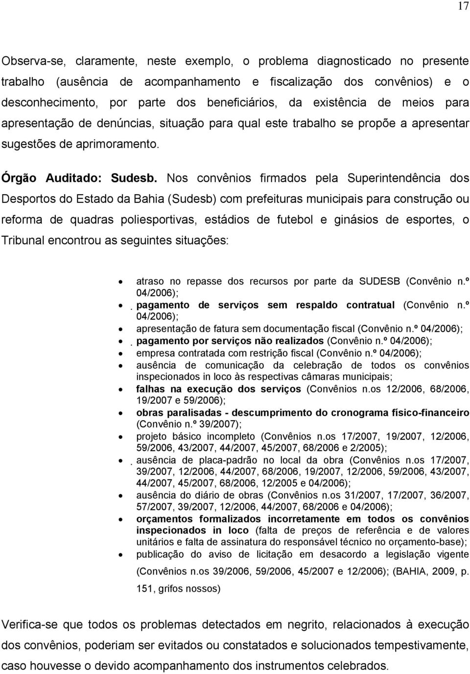 Nos convênios firmados pela Superintendência dos Desportos do Estado da Bahia (Sudesb) com prefeituras municipais para construção ou reforma de quadras poliesportivas, estádios de futebol e ginásios