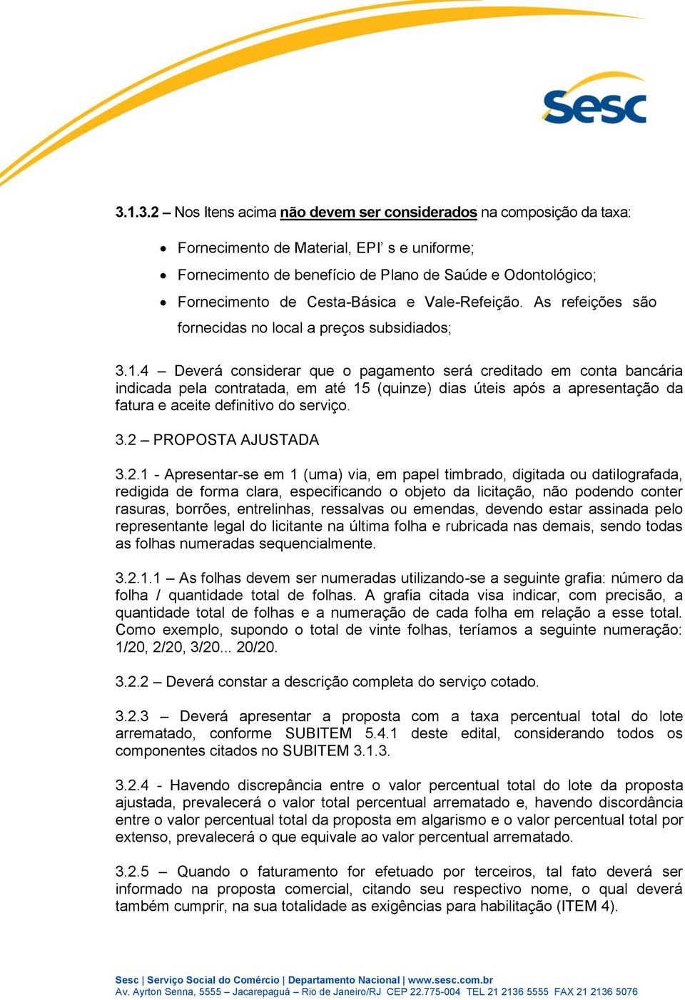 4 Deverá considerar que o pagamento será creditado em conta bancária indicada pela contratada, em até 15 (quinze) dias úteis após a apresentação da fatura e aceite definitivo do serviço. 3.