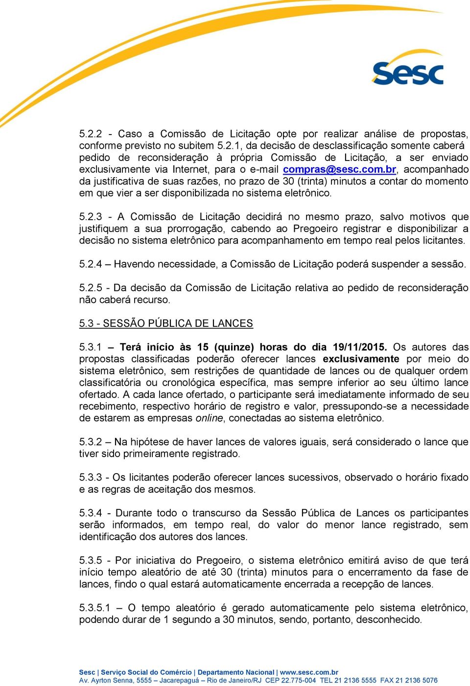 3 - A Comissão de Licitação decidirá no mesmo prazo, salvo motivos que justifiquem a sua prorrogação, cabendo ao Pregoeiro registrar e disponibilizar a decisão no sistema eletrônico para