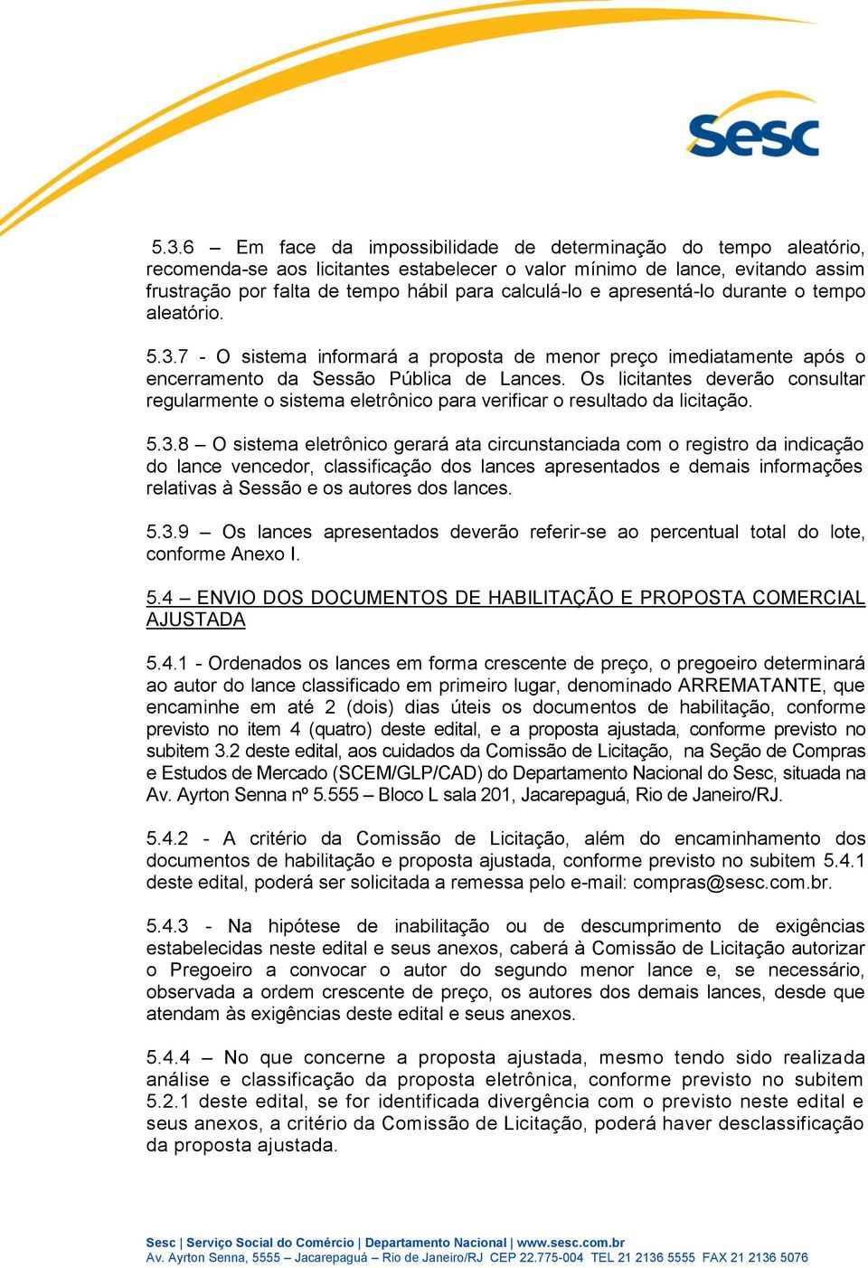 Os licitantes deverão consultar regularmente o sistema eletrônico para verificar o resultado da licitação. 5.3.