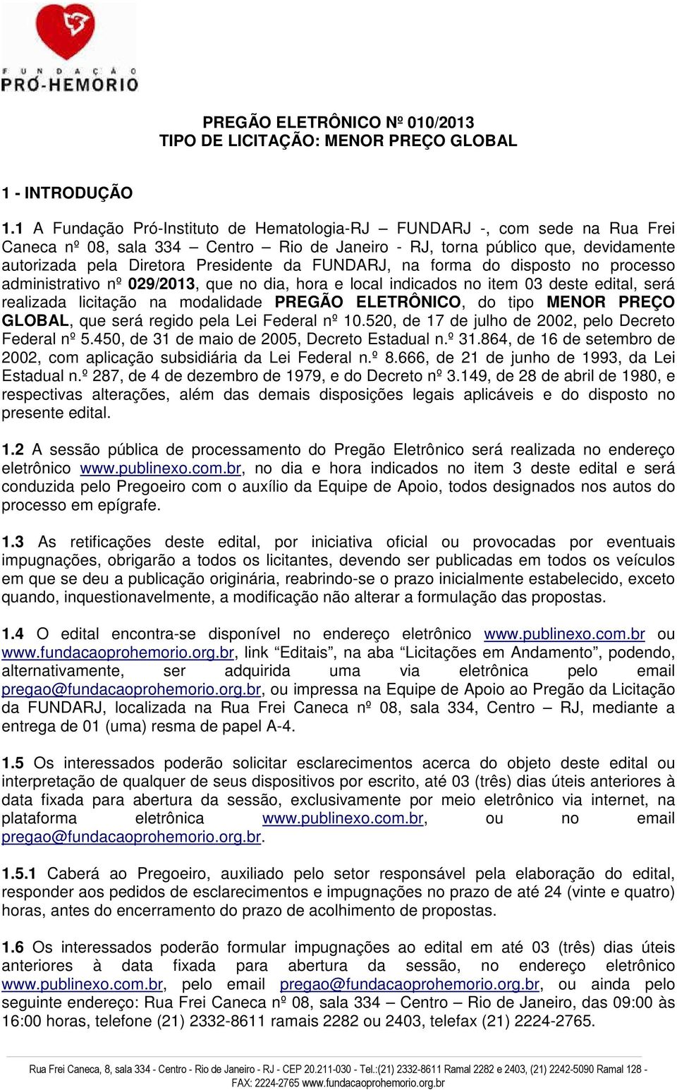 FUNDARJ, na forma do disposto no processo administrativo nº 029/2013, que no dia, hora e local indicados no item 03 deste edital, será realizada licitação na modalidade PREGÃO ELETRÔNICO, do tipo