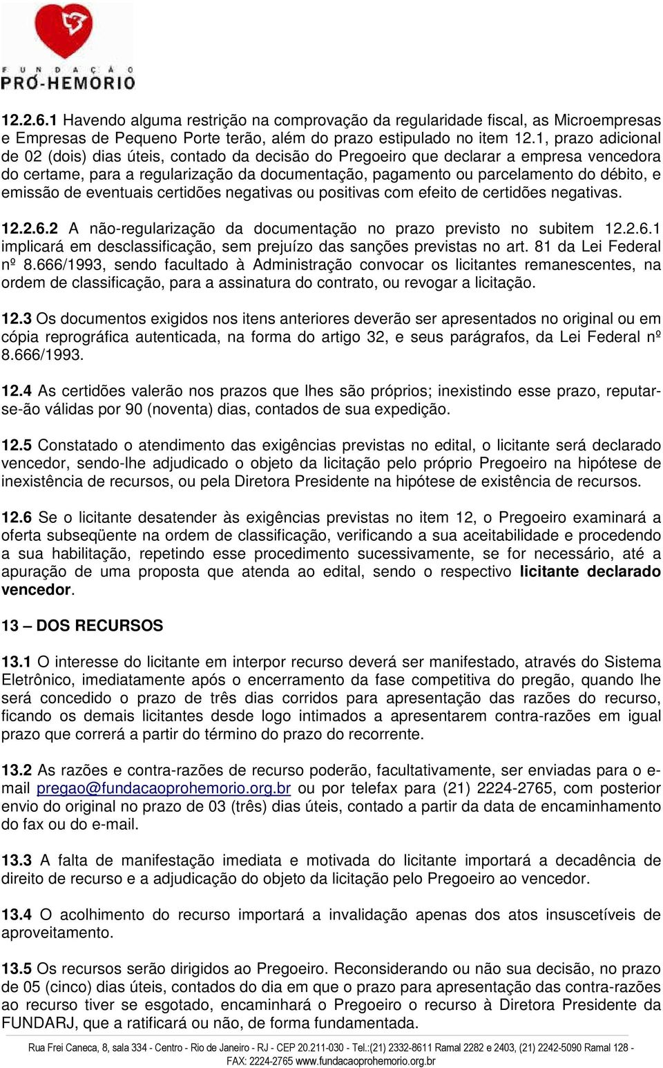 emissão de eventuais certidões negativas ou positivas com efeito de certidões negativas. 12.2.6.2 A não-regularização da documentação no prazo previsto no subitem 12.2.6.1 implicará em desclassificação, sem prejuízo das sanções previstas no art.