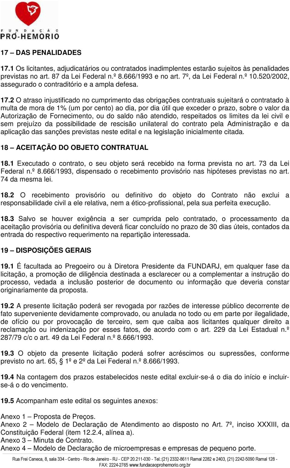 2 O atraso injustificado no cumprimento das obrigações contratuais sujeitará o contratado à multa de mora de 1% (um por cento) ao dia, por dia útil que exceder o prazo, sobre o valor da Autorização