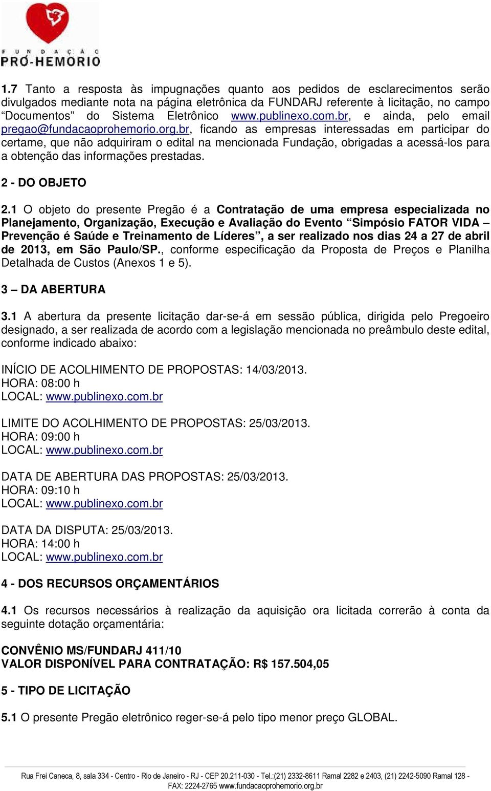 br, ficando as empresas interessadas em participar do certame, que não adquiriram o edital na mencionada Fundação, obrigadas a acessá-los para a obtenção das informações prestadas. 2 - DO OBJETO 2.