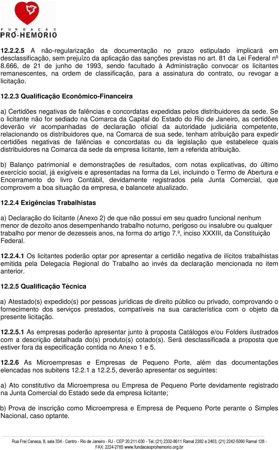 Se o licitante não for sediado na Comarca da Capital do Estado do Rio de Janeiro, as certidões deverão vir acompanhadas de declaração oficial da autoridade judiciária competente, relacionando os