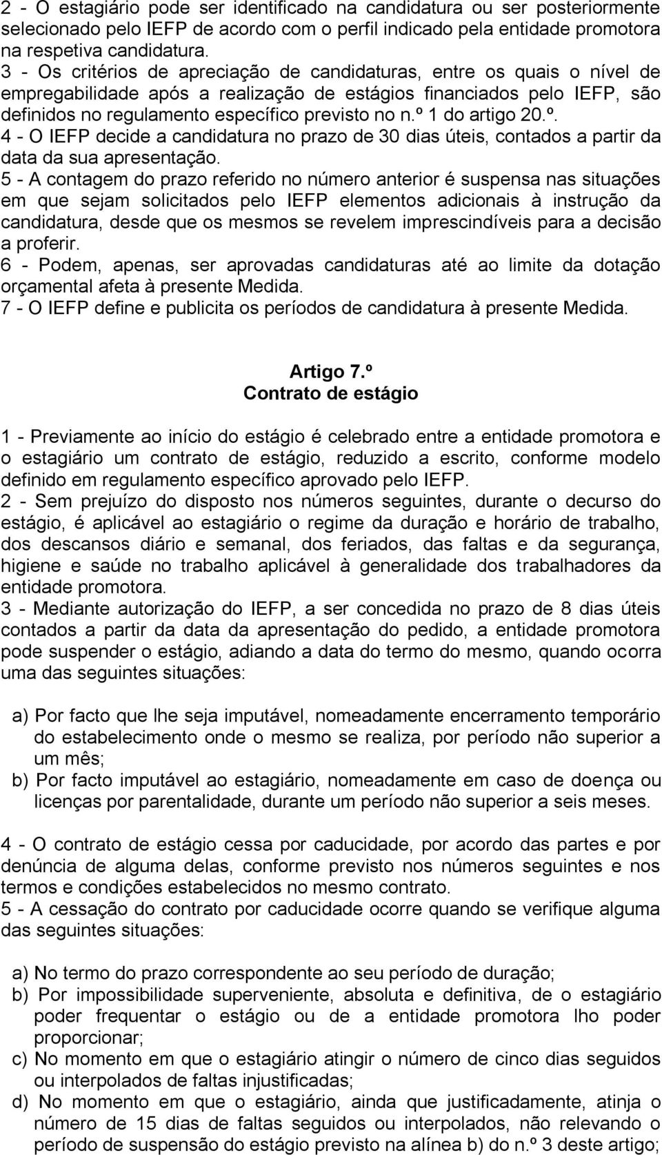 º 1 do artigo 20.º. 4 - O IEFP decide a candidatura no prazo de 30 dias úteis, contados a partir da data da sua apresentação.