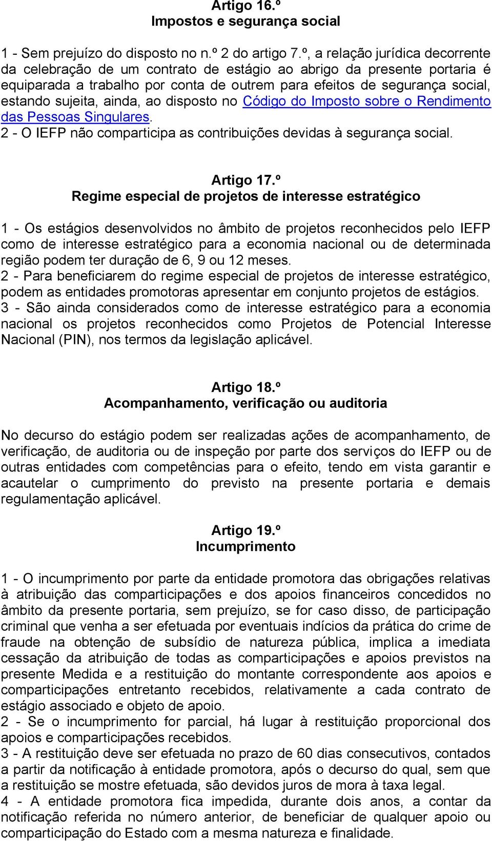 ainda, ao disposto no Código do Imposto sobre o Rendimento das Pessoas Singulares. 2 - O IEFP não comparticipa as contribuições devidas à segurança social. Artigo 17.