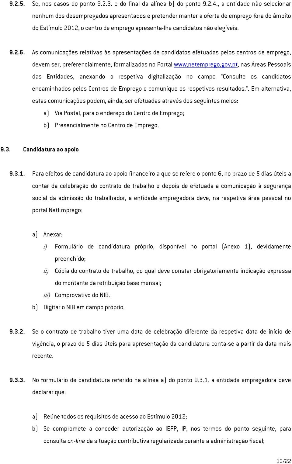 2.6. As comunicações relativas às apresentações de candidatos efetuadas pelos centros de emprego, devem ser, preferencialmente, formalizadas no Portal www.netemprego.gov.