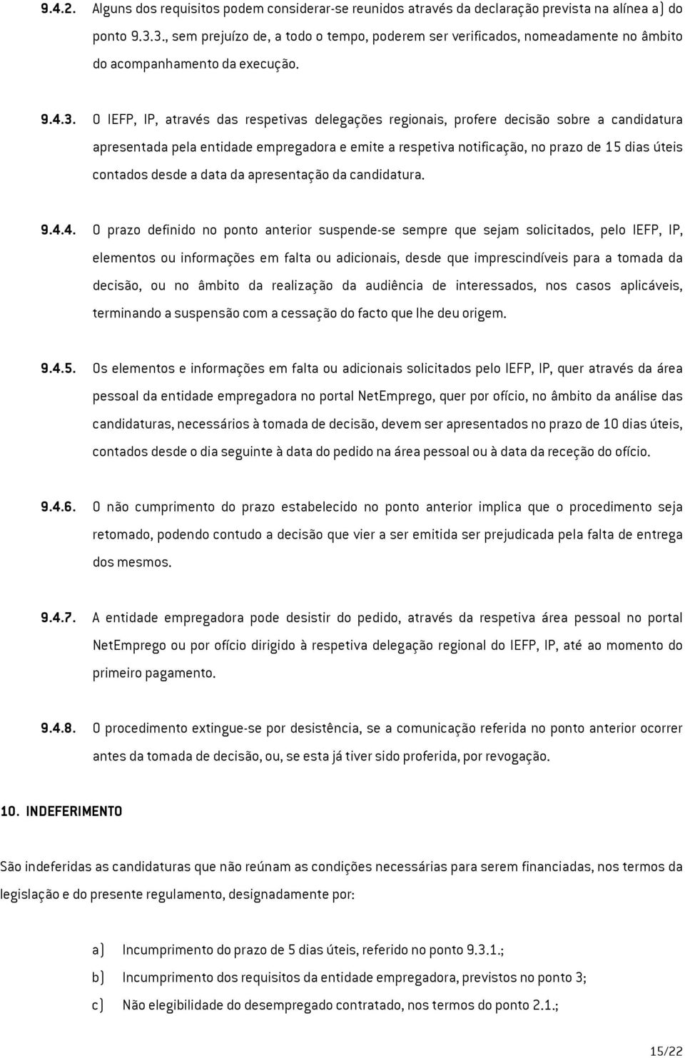 sobre a candidatura apresentada pela entidade empregadora e emite a respetiva notificação, no prazo de 15 dias úteis contados desde a data da apresentação da candidatura. 9.4.