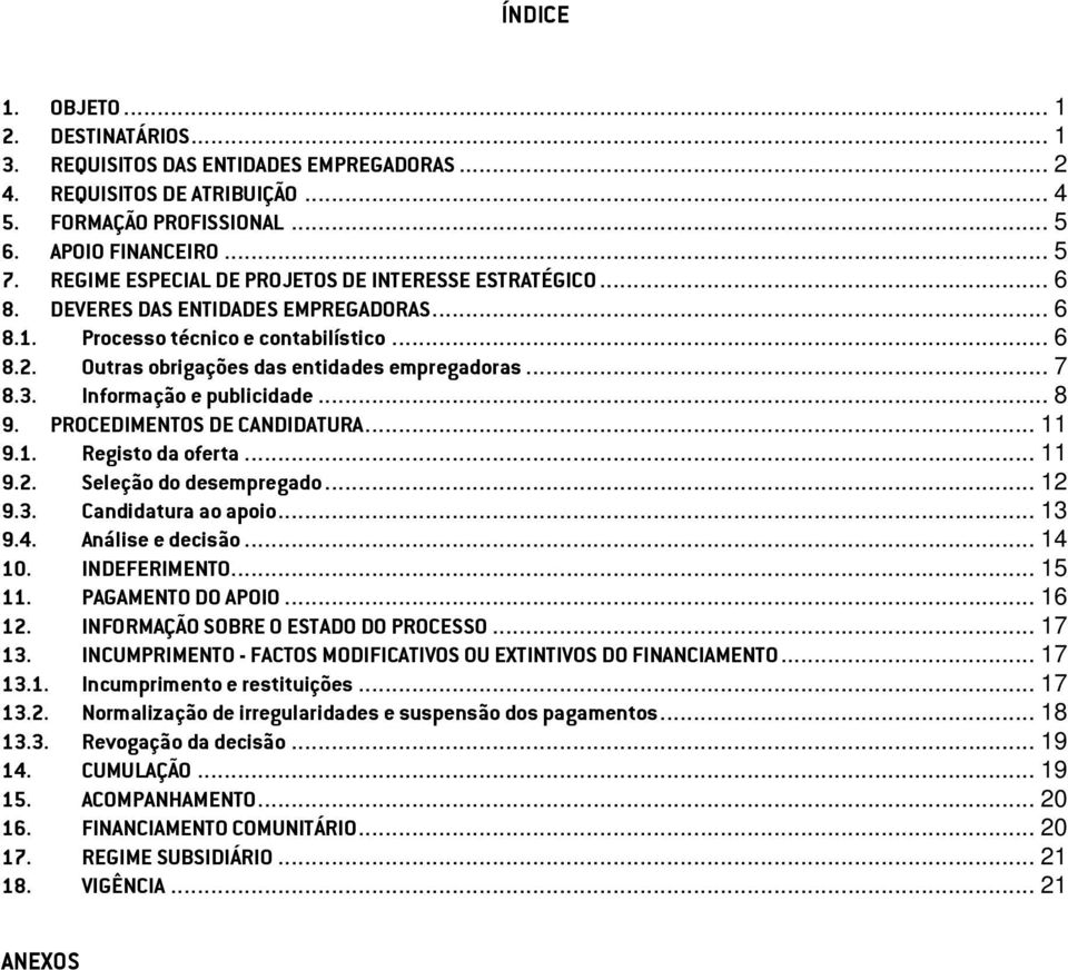 3. Informação e publicidade... 8 9. PROCEDIMENTOS DE CANDIDATURA... 11 9.1. Registo da oferta... 11 9.2. Seleção do desempregado... 12 9.3. Candidatura ao apoio... 13 9.4. Análise e decisão... 14 10.