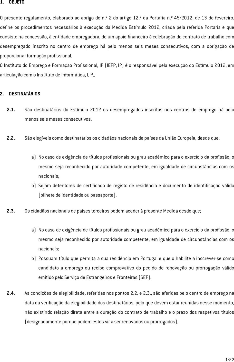 financeiro à celebração de contrato de trabalho com desempregado inscrito no centro de emprego há pelo menos seis meses consecutivos, com a obrigação de proporcionar formação profissional.