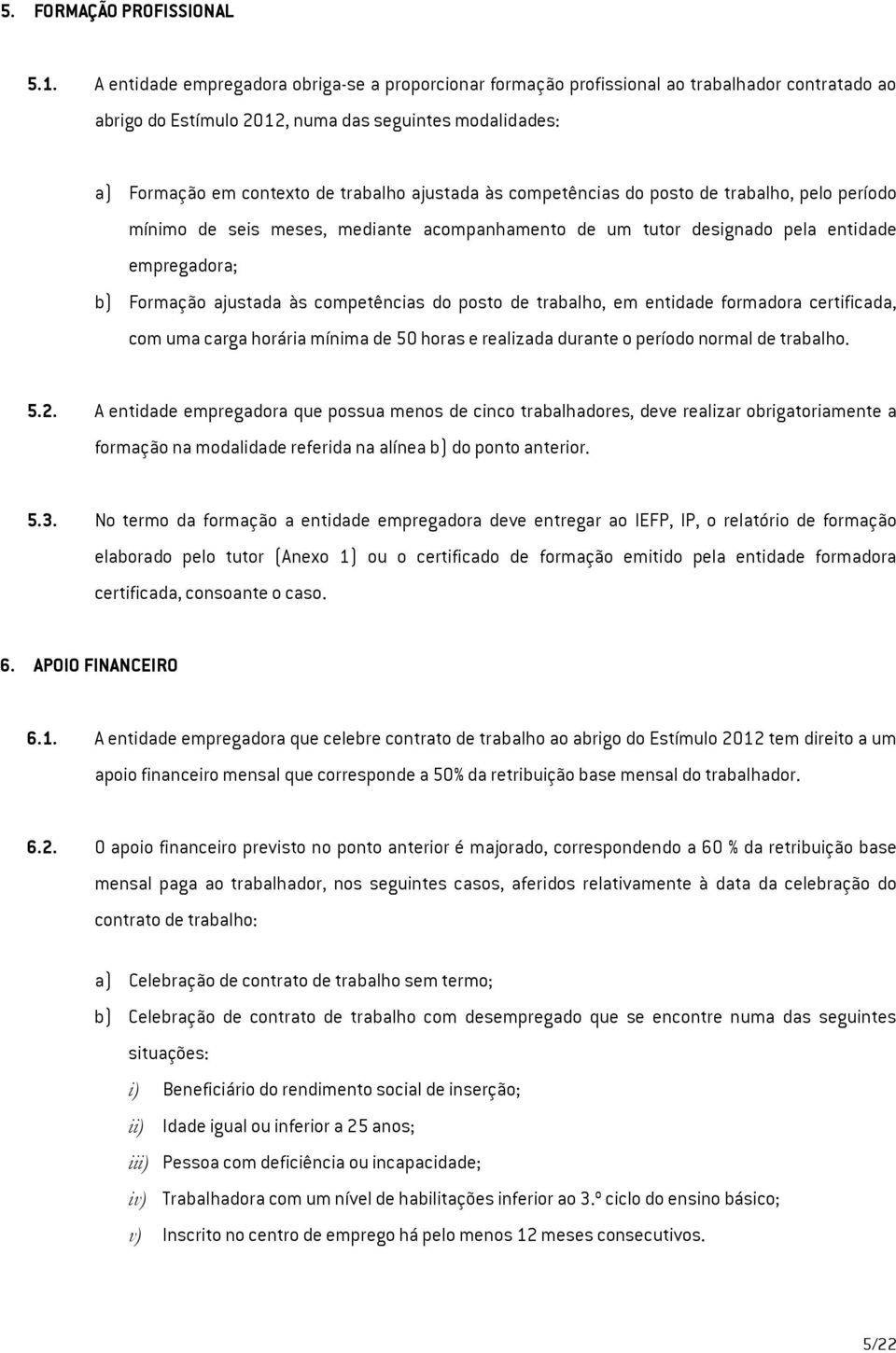 ajustada às competências do posto de trabalho, pelo período mínimo de seis meses, mediante acompanhamento de um tutor designado pela entidade empregadora; b) Formação ajustada às competências do