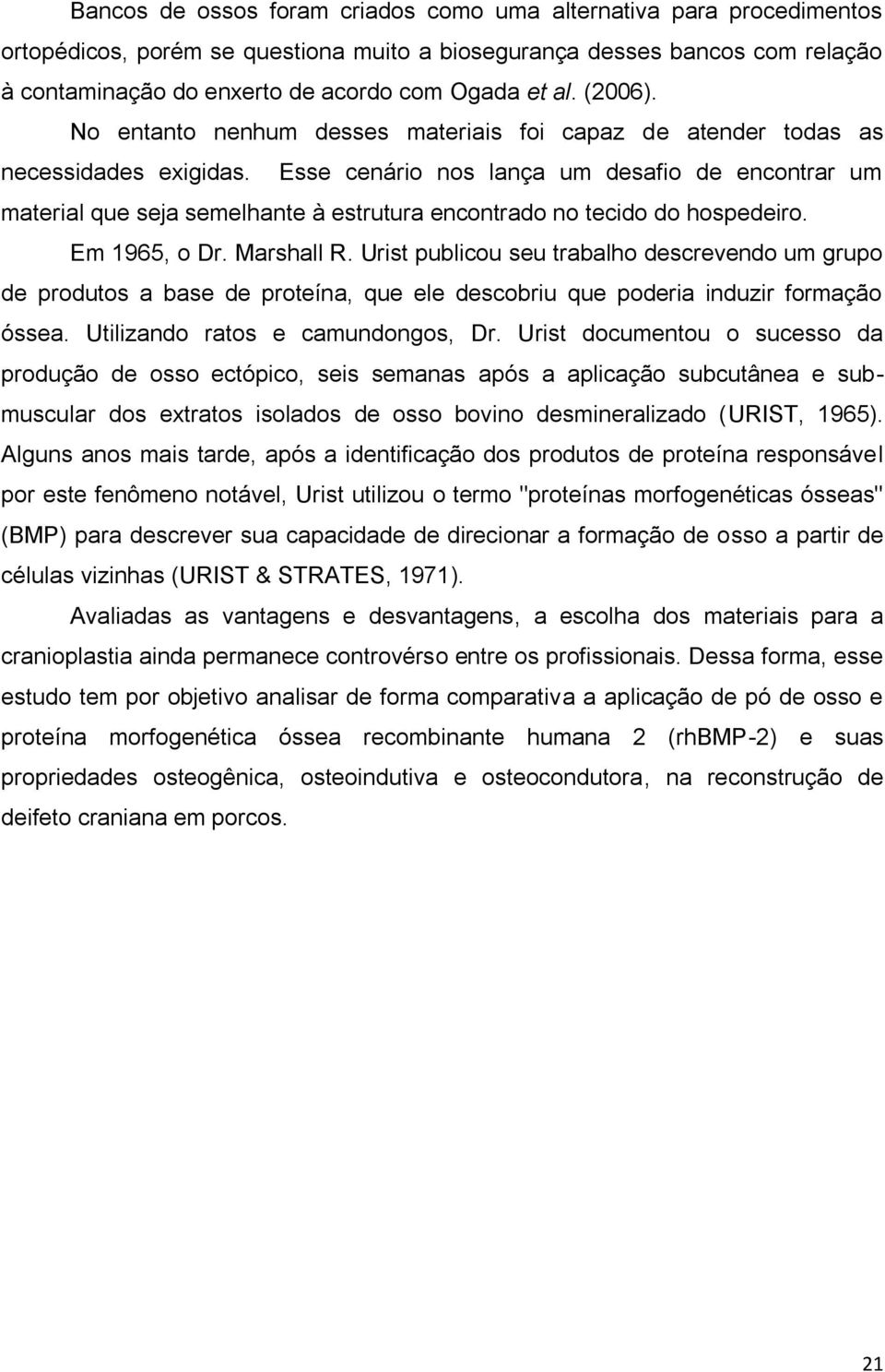 Esse cenário nos lança um desafio de encontrar um material que seja semelhante à estrutura encontrado no tecido do hospedeiro. Em 1965, o Dr. Marshall R.