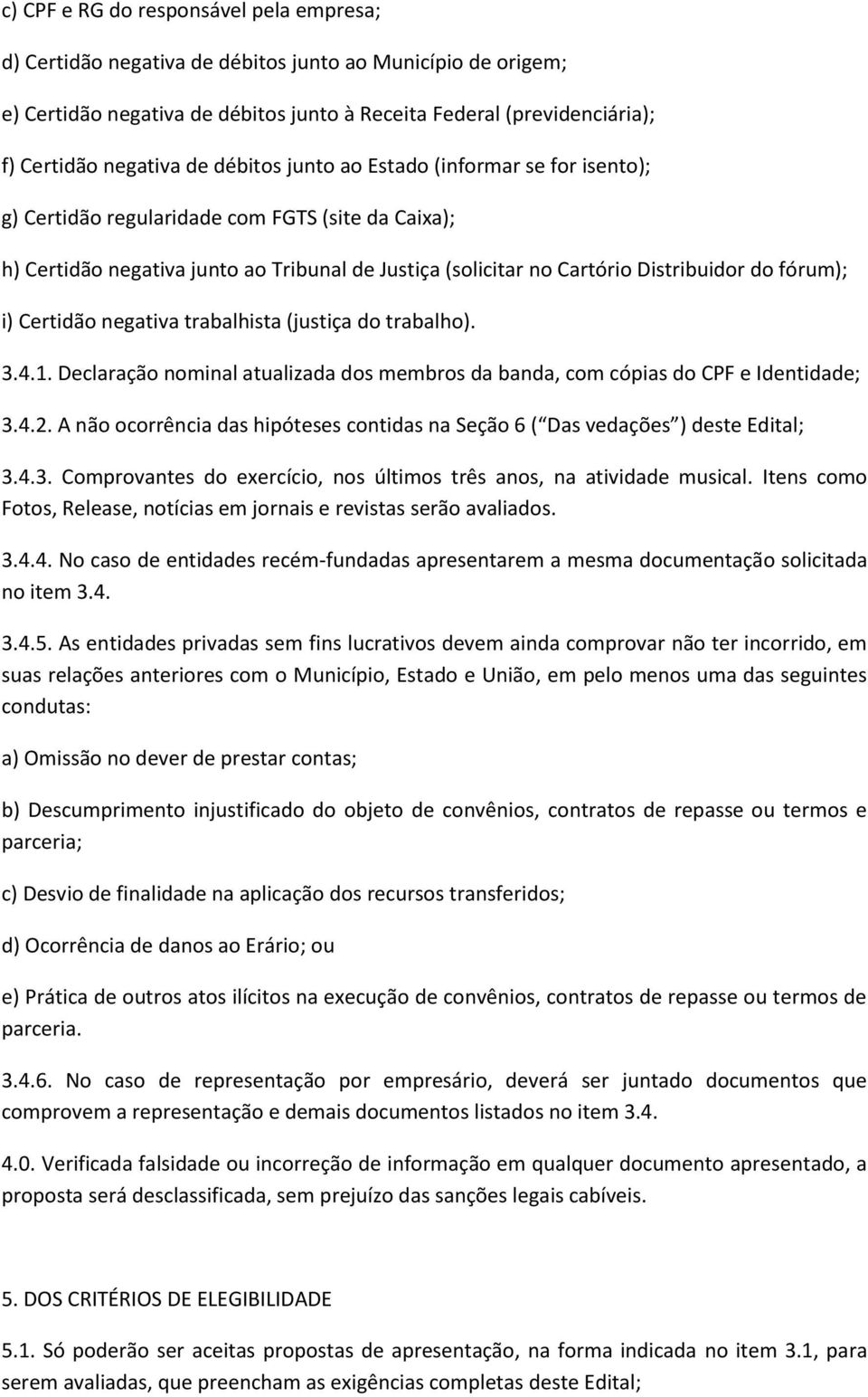 fórum); i) Certidão negativa trabalhista (justiça do trabalho). 3.4.1. Declaração nominal atualizada dos membros da banda, com cópias do CPF e Identidade; 3.4.2.