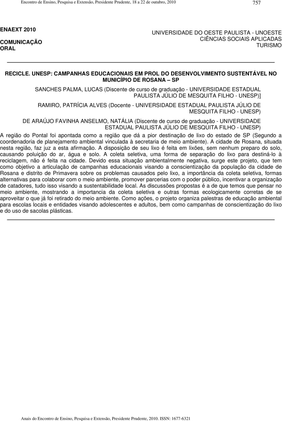 UNESP: CAMPANHAS EDUCACIONAIS EM PROL DO DESENVOLVIMENTO SUSTENTÁVEL NO MUNICÍPIO DE ROSANA SP SANCHES PALMA, LUCAS (Discente de curso de graduação - UNIVERSIDADE ESTADUAL PAULISTA JÚLIO DE MESQUITA