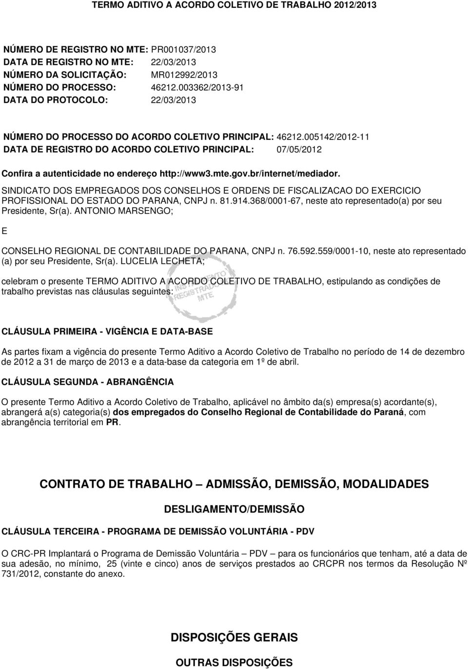 005142/2012-11 DATA DE REGISTRO DO ACORDO COLETIVO PRINCIPAL: 07/05/2012 Confira a autenticidade no endereço http://www3.mte.gov.br/internet/mediador.