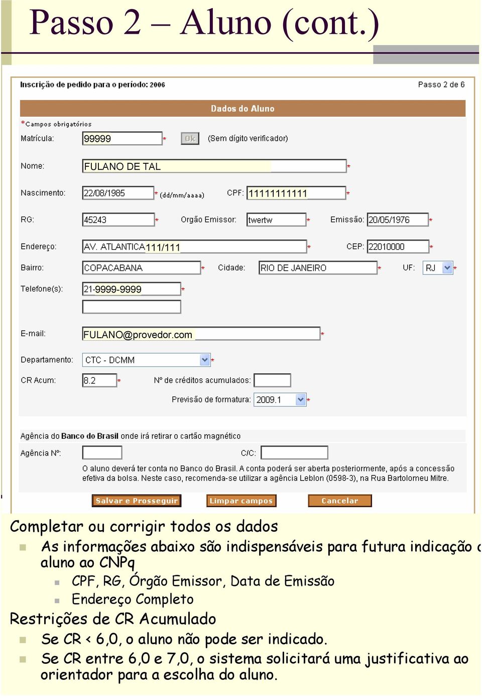 aluno ao CNPq CPF, RG, Órgão Emissor, Data de Emissão Endereço Completo Restrições de CR Acumulado Se CR <