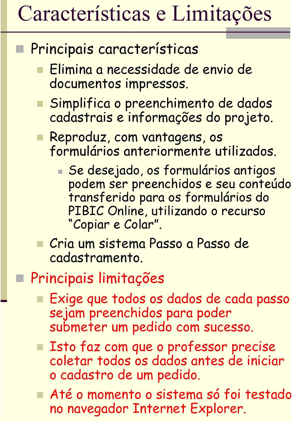 Se desejado, os formulários antigos podem ser preenchidos e seu conteúdo transferido para os formulários do PIBIC Online, utilizando o recurso Copiar e Colar.