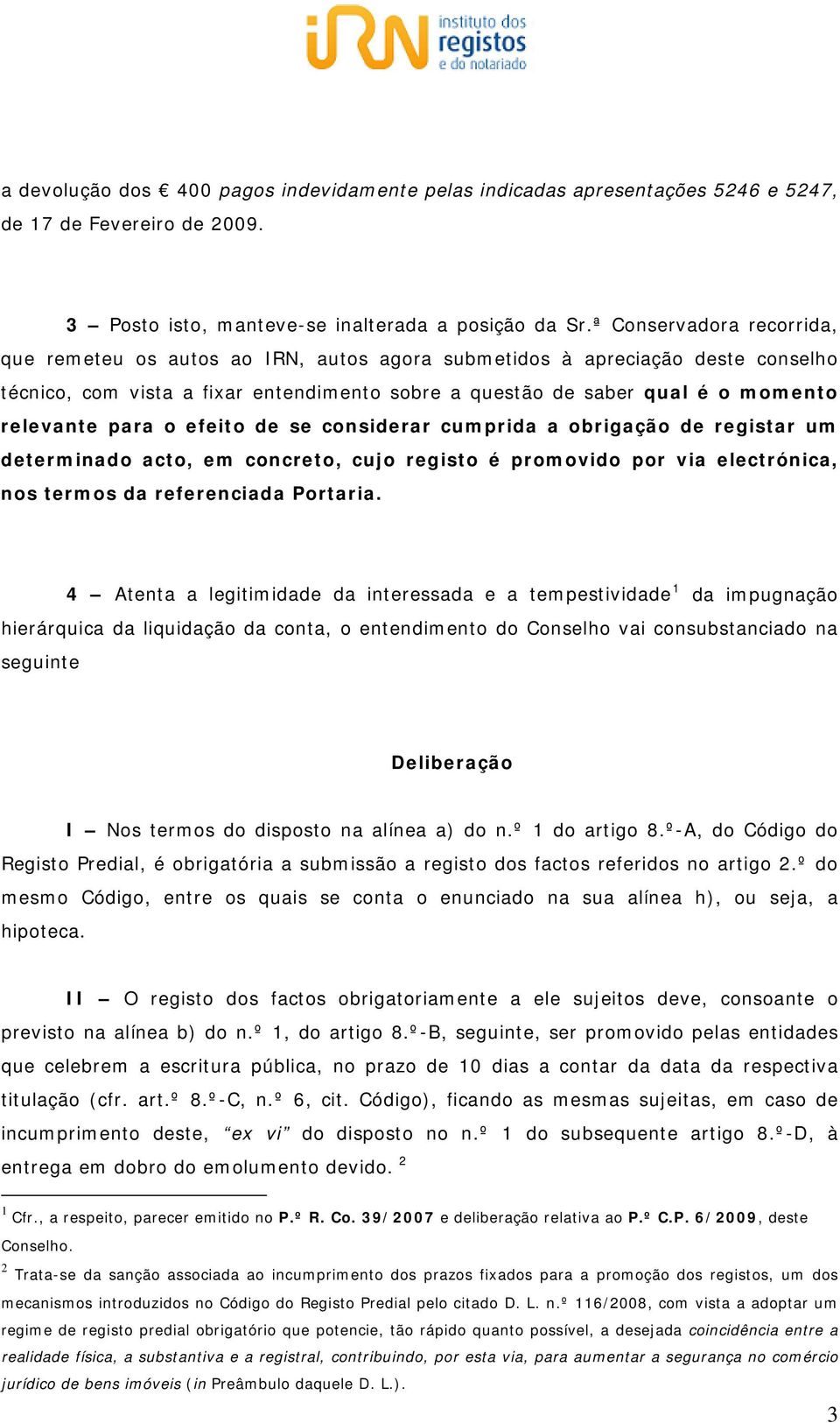 para o efeito de se considerar cumprida a obrigação de registar um determinado acto, em concreto, cujo registo é promovido por via electrónica, nos termos da referenciada Portaria.