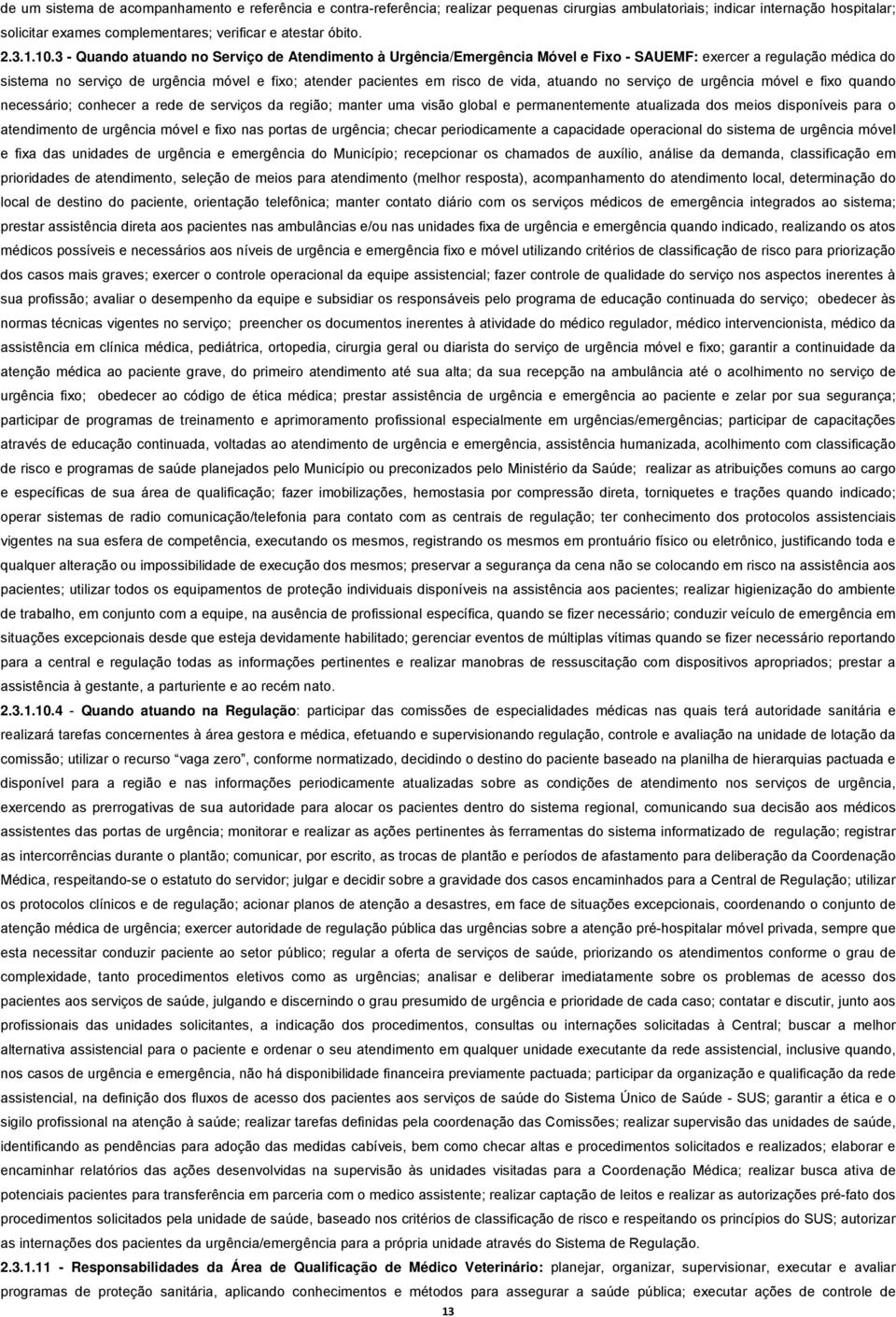 3 - Quando atuando no Serviço de Atendimento à Urgência/Emergência Móvel e Fixo - SAUEMF: exercer a regulação médica do sistema no serviço de urgência móvel e fixo; atender pacientes em risco de