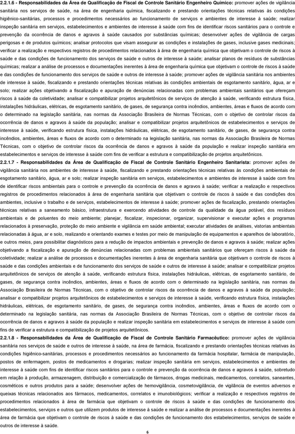 fiscalizando e prestando orientações técnicas relativas às condições higiênico-sanitárias, processos e procedimentos necessários ao funcionamento de serviços e ambientes de interesse à saúde;