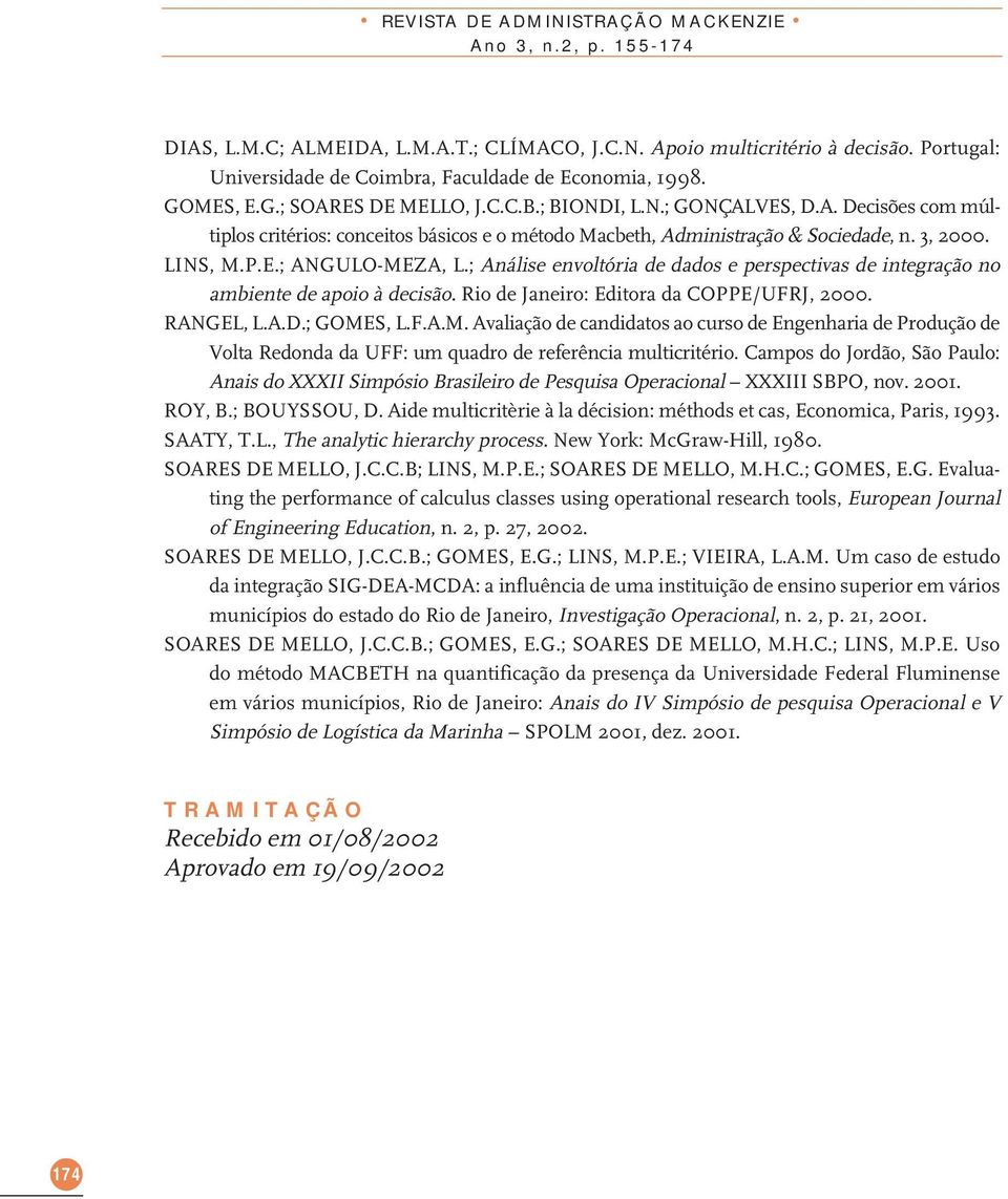 ; Análise envoltória de dados e perspectivas de integração no ambiente de apoio à decisão. Rio de Janeiro: Editora da COPPE/UFRJ, 2000. RANGEL, L.A.D.; GOME