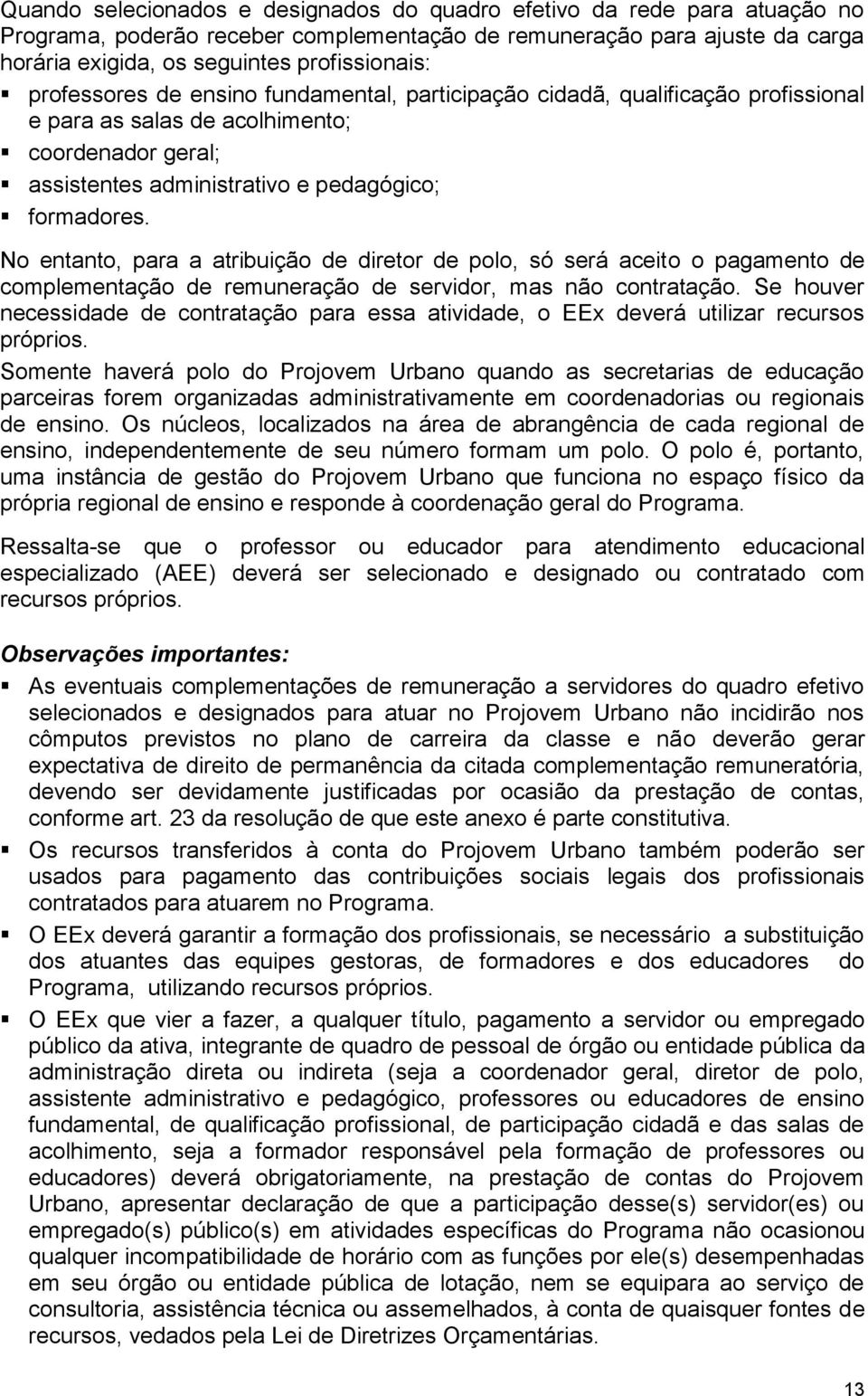 No entanto, para a atribuição de diretor de polo, só será aceito o pagamento de complementação de remuneração de servidor, mas não contratação.