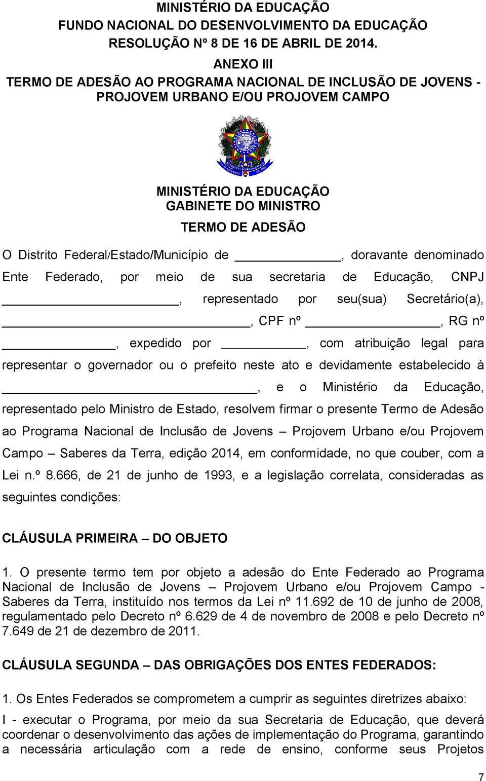 Federal/Estado/Município de, doravante denominado Ente Federado, por meio de sua secretaria de Educação, CNPJ, representado por seu(sua) Secretário(a),, CPF nº, RG nº, expedido por, com atribuição