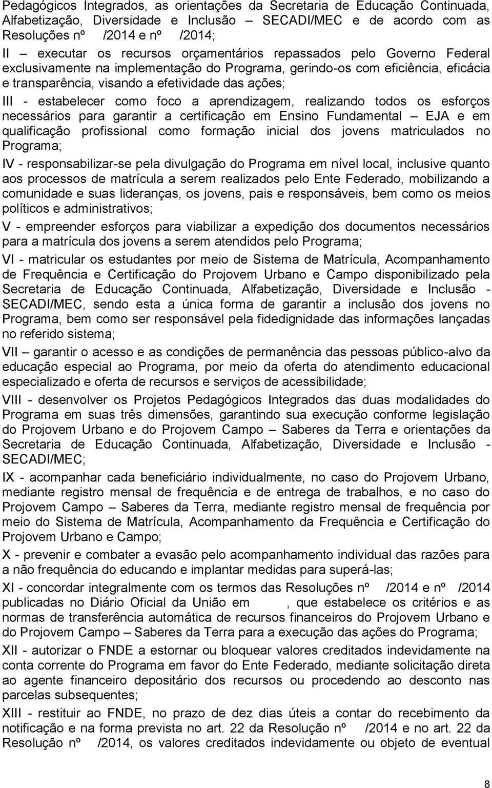 estabelecer como foco a aprendizagem, realizando todos os esforços necessários para garantir a certificação em Ensino Fundamental EJA e em qualificação profissional como formação inicial dos jovens