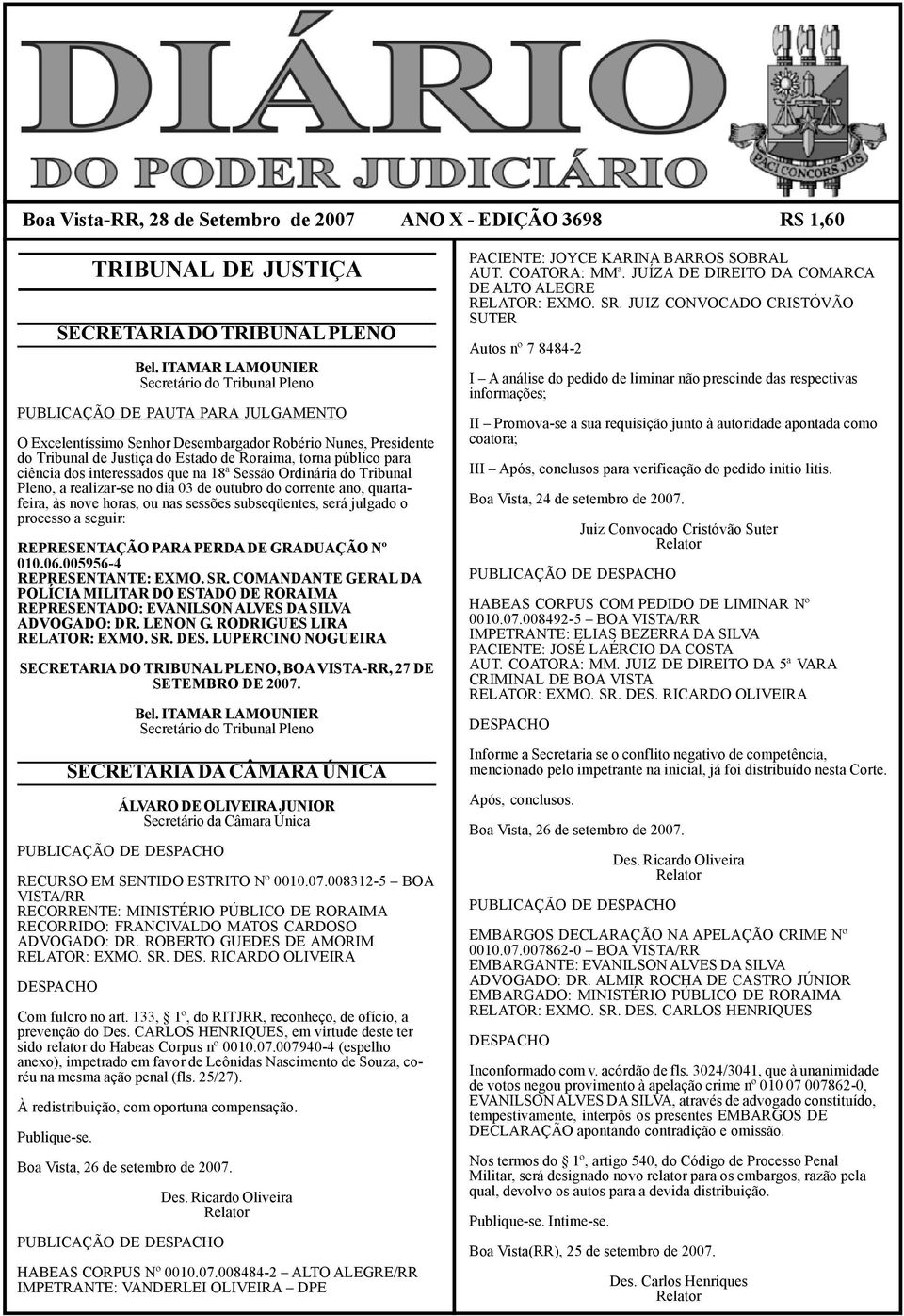 público para ciência dos interessados que na 18ª Sessão Ordinária do Tribunal Pleno, a realizar-se no dia 03 de outubro do corrente ano, quartafeira, às nove horas, ou nas sessões subseqüentes, será