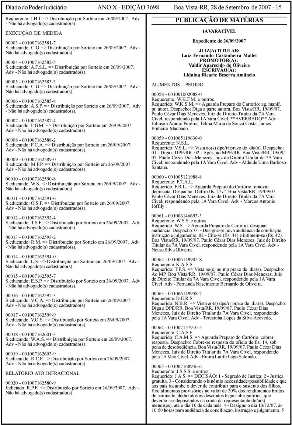 => Distribuição por Sorteio em 26/09/2007. Adv - Não há advogado(s) 00005-001007162583-3 S.educando: C.G. => Distribuição por Sorteio em 26/09/2007. Adv - Não há advogado(s) 00006-001007162585-8 S.