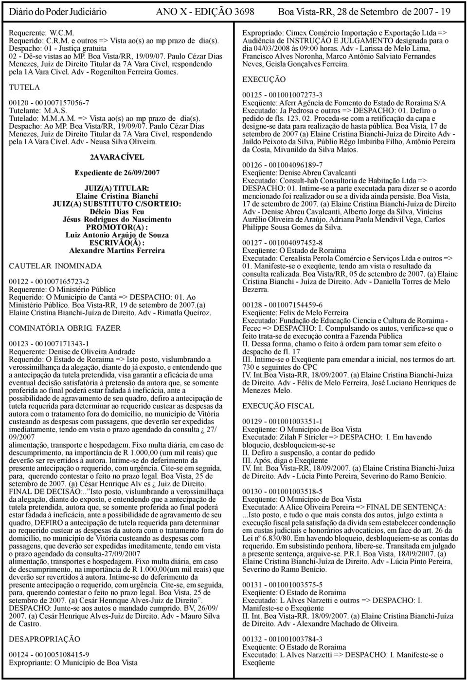 Adv - Rogenilton Ferreira Gomes. TUTELA 00120-001007157056-7 Tutelante: M.A.S. Tutelado: M.M.A.M. => Vista ao(s) ao mp prazo de dia(s). Despacho: Ao MP. Boa Vista/RR, 19/09/07.