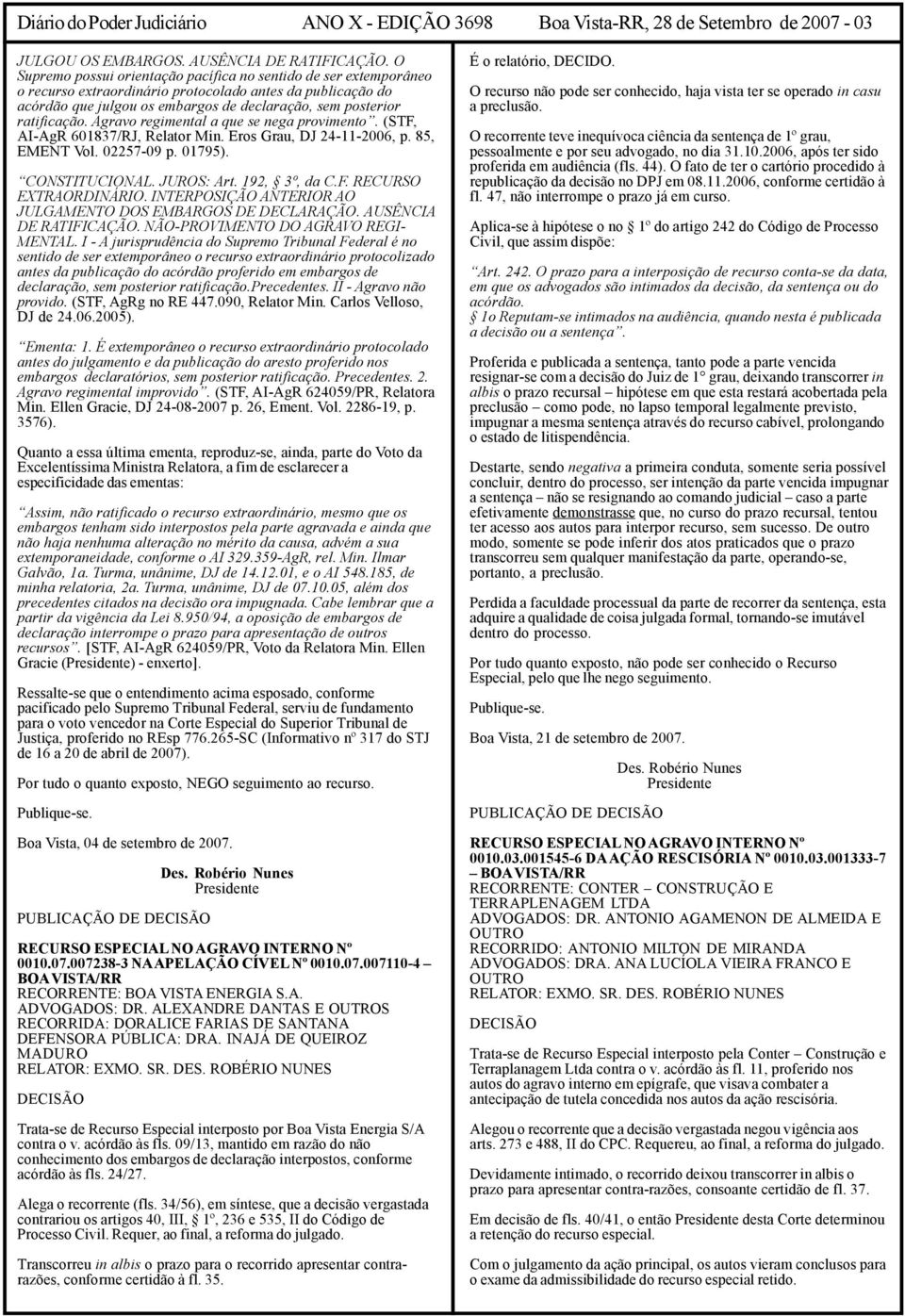 Agravo regimental a que se nega provimento. (STF, AI-AgR 601837/RJ, Relator Min. Eros Grau, DJ 24-11-2006, p. 85, EMENT Vol. 02257-09 p. 01795). CONSTITUCIONAL. JUROS: Art. 192, 3º, da C.F. RECURSO EXTRAORDINÁRIO.