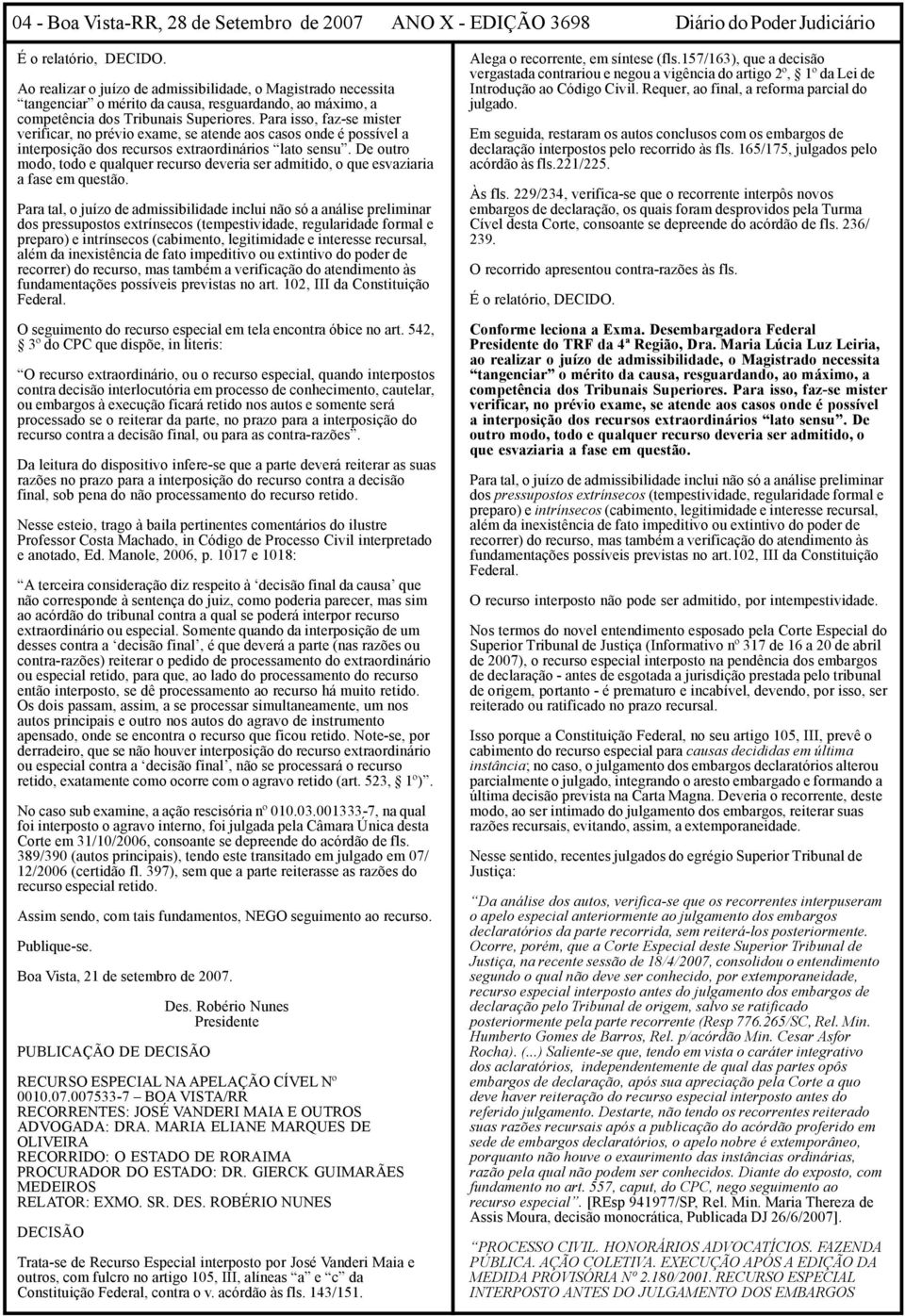 Para isso, faz-se mister verificar, no prévio exame, se atende aos casos onde é possível a interposição dos recursos extraordinários lato sensu.