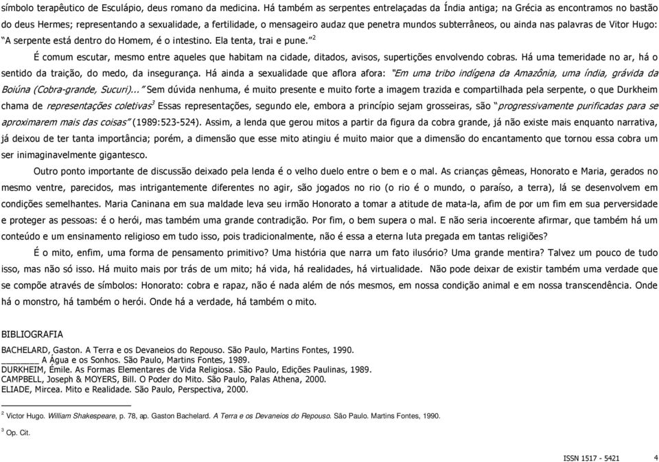 ou ainda nas palavras de Vitor Hugo: A serpente está dentro do Homem, é o intestino. Ela tenta, trai e pune.