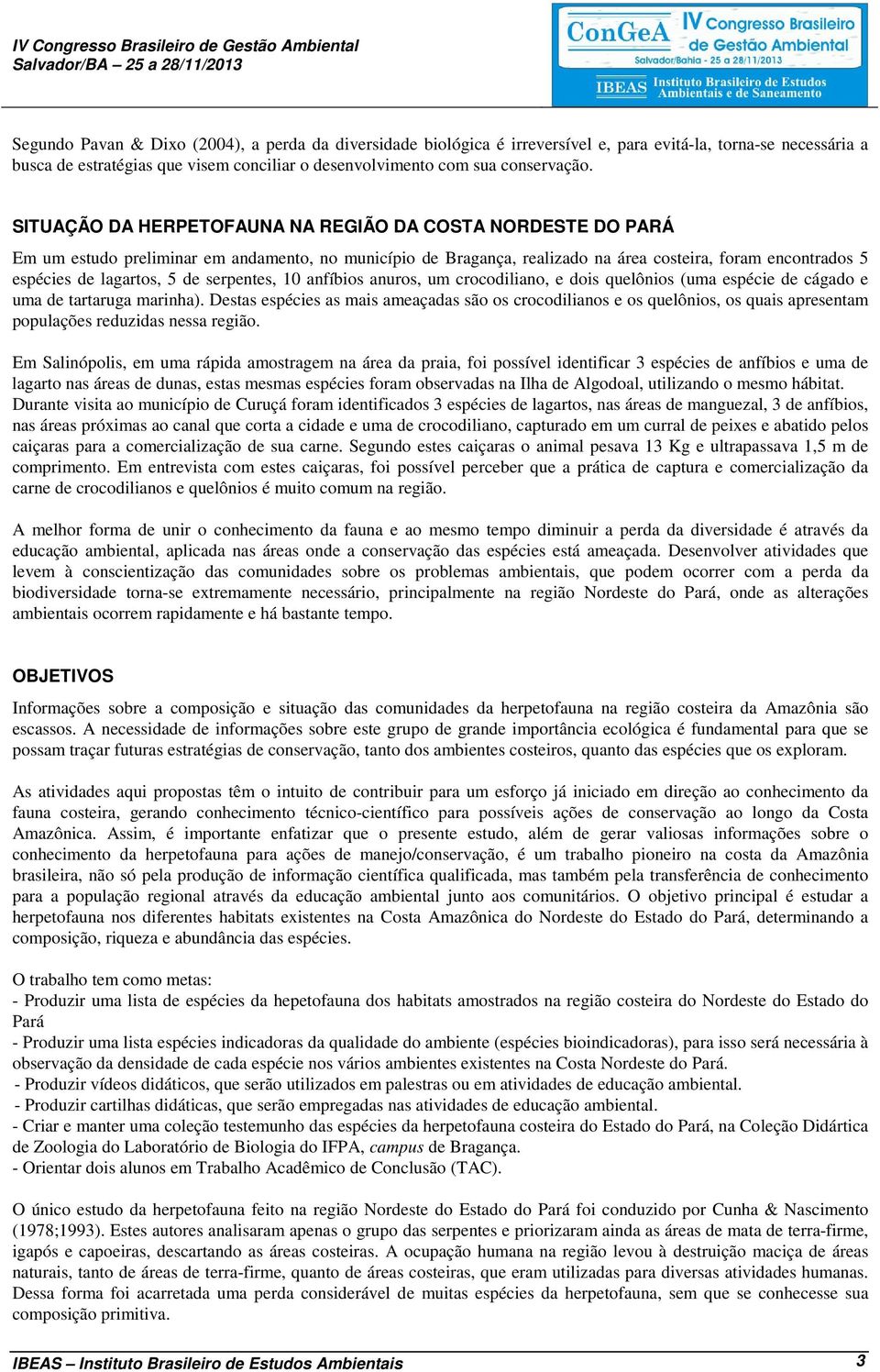 SITUAÇÃO DA HERPETOFAUNA NA REGIÃO DA COSTA NORDESTE DO PARÁ Em um estudo preliminar em andamento, no município de Bragança, realizado na área costeira, foram encontrados 5 espécies de lagartos, 5 de