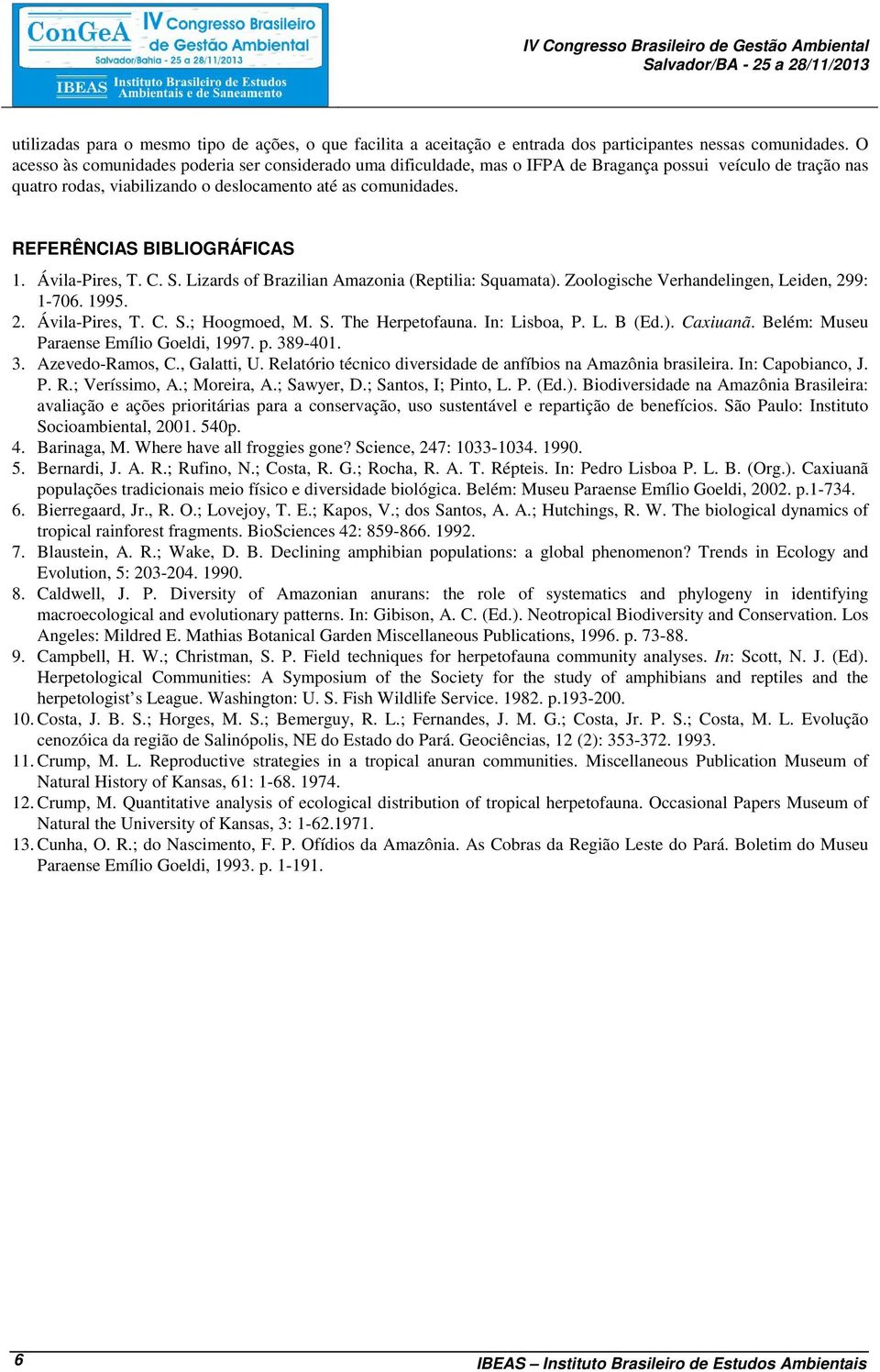 REFERÊNCIAS BIBLIOGRÁFICAS 1. Ávila-Pires, T. C. S. Lizards of Brazilian Amazonia (Reptilia: Squamata). Zoologische Verhandelingen, Leiden, 299: 1-706. 1995. 2. Ávila-Pires, T. C. S.; Hoogmoed, M. S. The Herpetofauna.