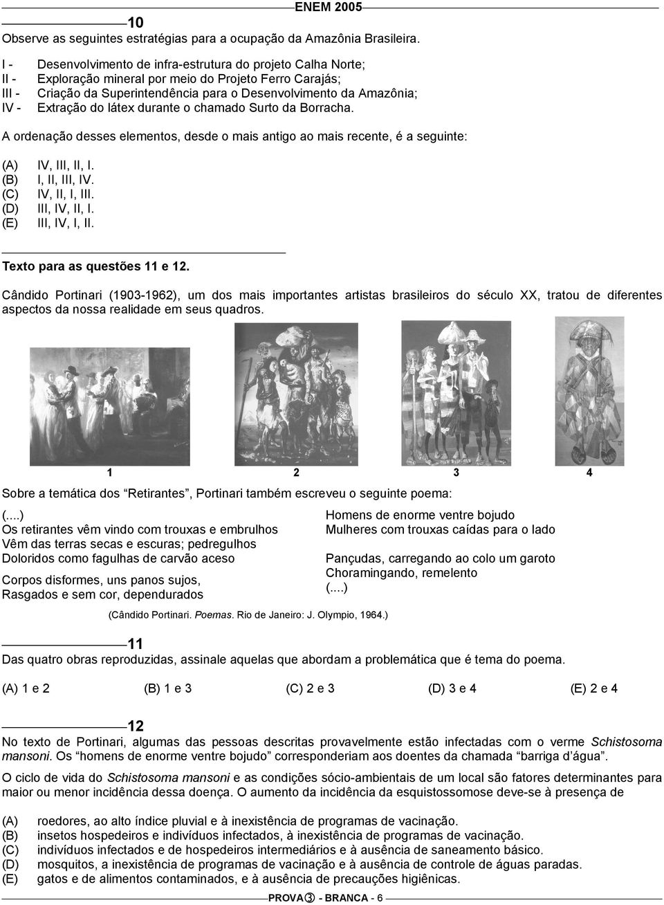 Extração do látex durante o chamado Surto da Borracha. A ordenação desses elementos, desde o mais antigo ao mais recente, é a seguinte: IV, III, II, I. I, II, III, IV. IV, II, I, III. III, IV, II, I.