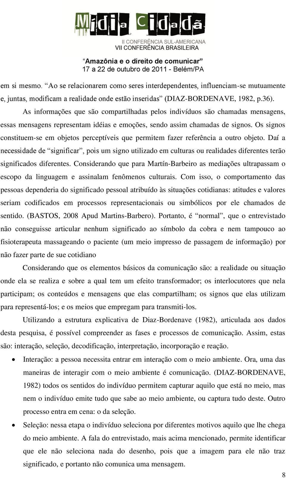 Os signos constituem-se em objetos perceptíveis que permitem fazer referência a outro objeto.