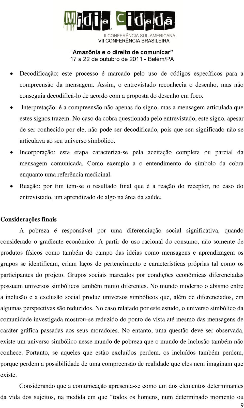 Interpretação: é a compreensão não apenas do signo, mas a mensagem articulada que estes signos trazem.