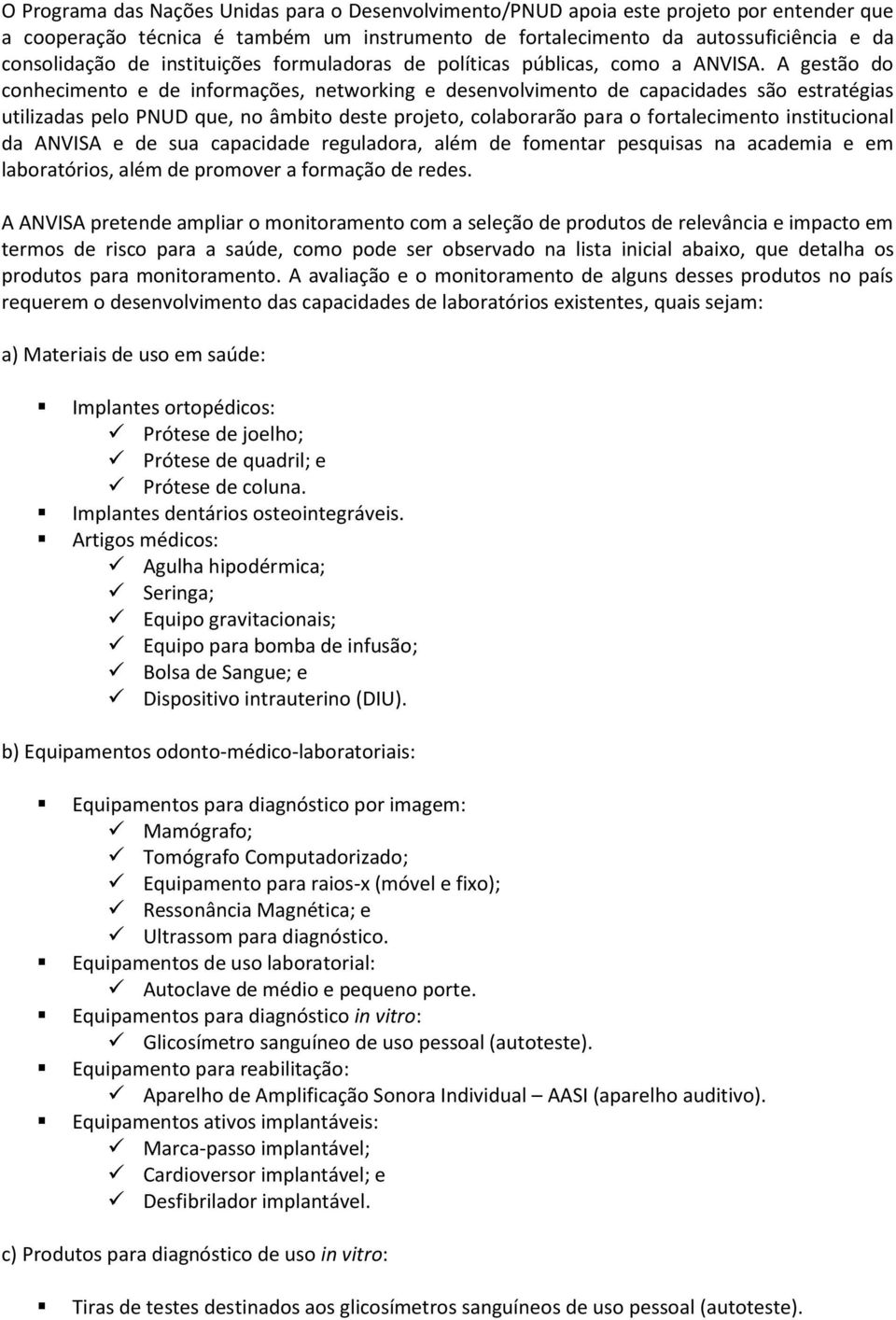 A gestão do conhecimento e de informações, networking e desenvolvimento de capacidades são estratégias utilizadas pelo PNUD que, no âmbito deste projeto, colaborarão para o fortalecimento